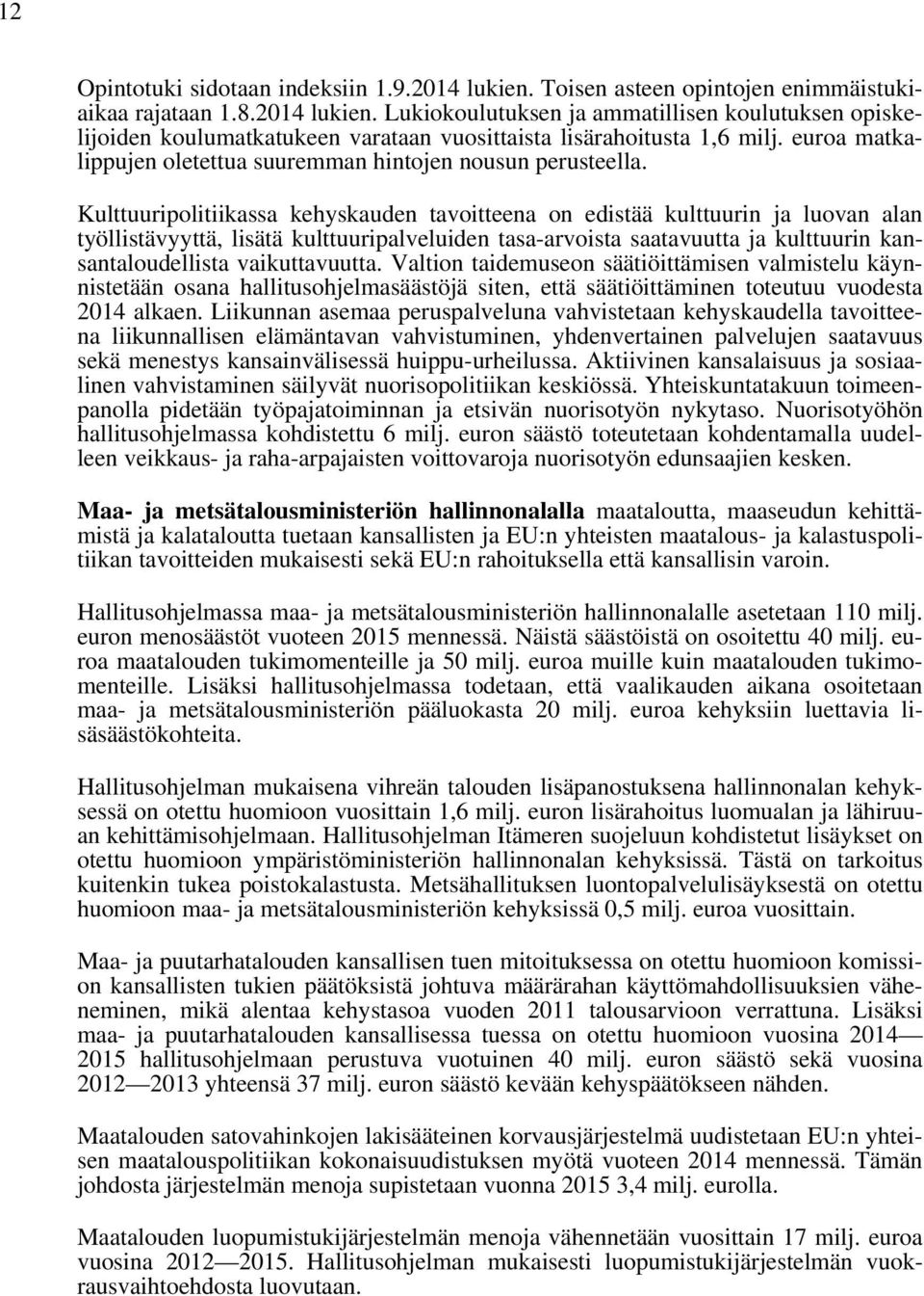 Kulttuuripolitiikassa kehyskauden tavoitteena on edistää kulttuurin ja luovan alan työllistävyyttä, lisätä kulttuuripalveluiden tasa-arvoista saatavuutta ja kulttuurin kansantaloudellista