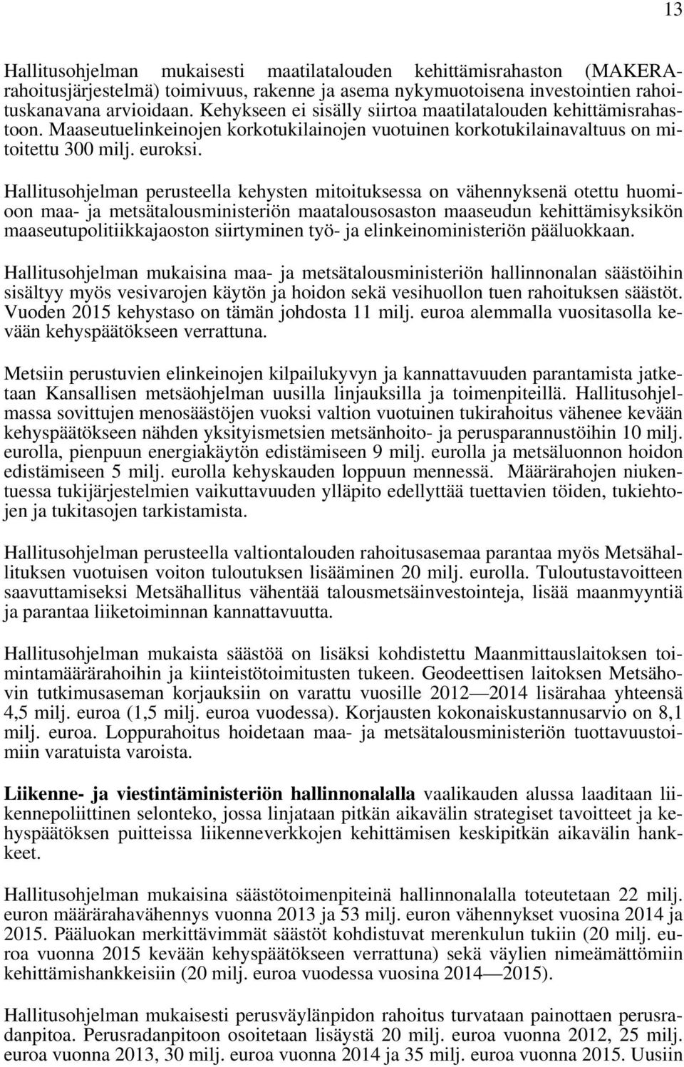 Hallitusohjelman perusteella kehysten mitoituksessa on vähennyksenä otettu huomioon maa- ja metsätalousministeriön maatalousosaston maaseudun kehittämisyksikön maaseutupolitiikkajaoston siirtyminen