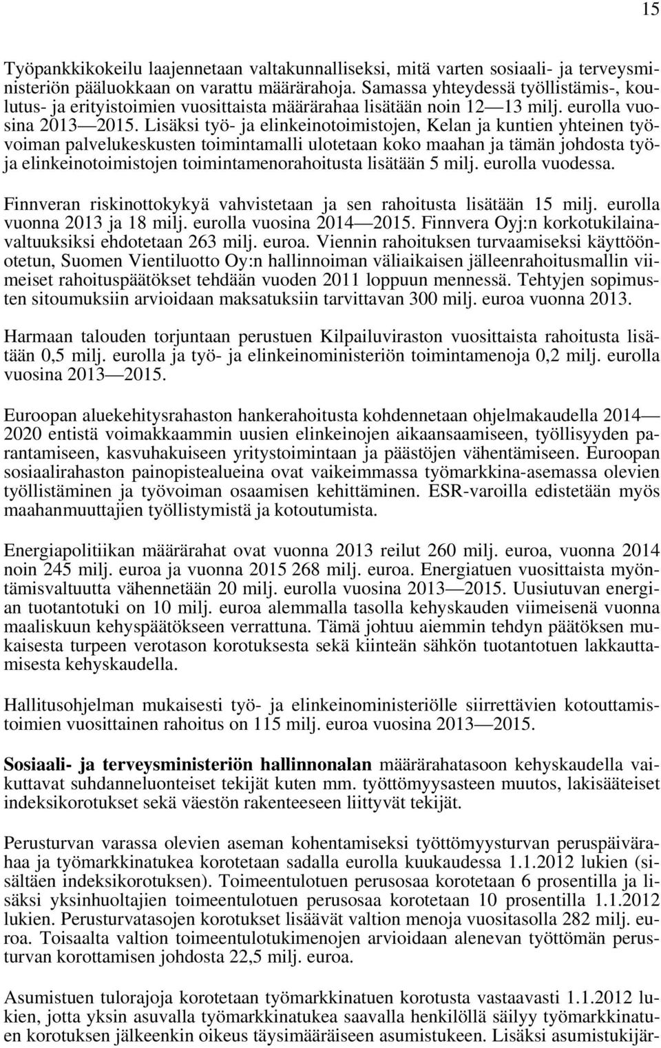 Lisäksi työ- ja elinkeinotoimistojen, Kelan ja kuntien yhteinen työvoiman palvelukeskusten toimintamalli ulotetaan koko maahan ja tämän johdosta työja elinkeinotoimistojen toimintamenorahoitusta