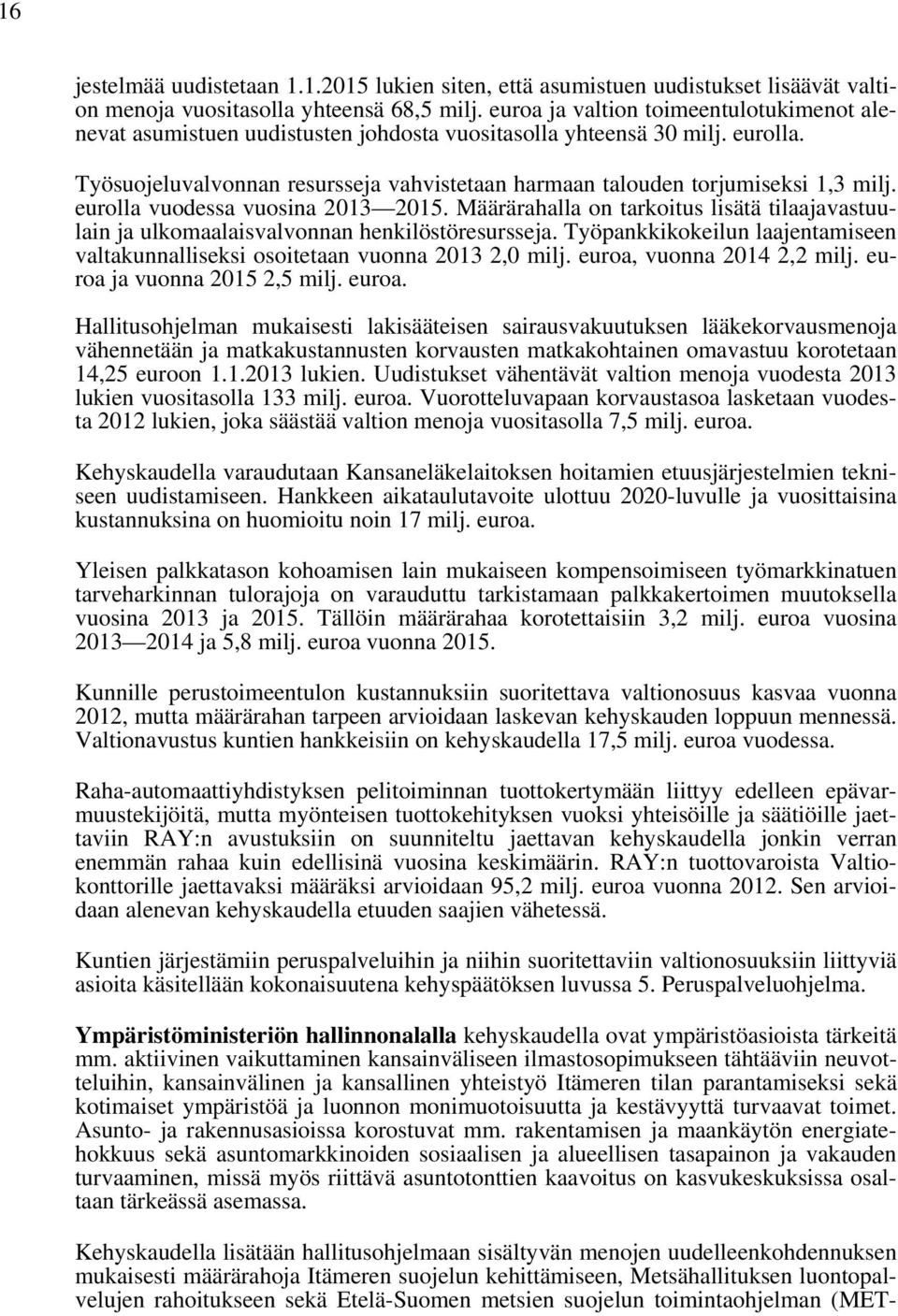 Työsuojeluvalvonnan resursseja vahvistetaan harmaan talouden torjumiseksi 1,3 milj. eurolla vuodessa vuosina 2013 2015.