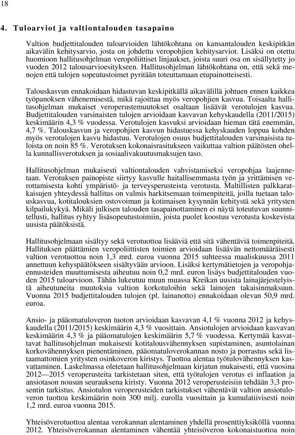 Hallitusohjelman lähtökohtana on, että sekä menojen että tulojen sopeutustoimet pyritään toteuttamaan etupainotteisesti.