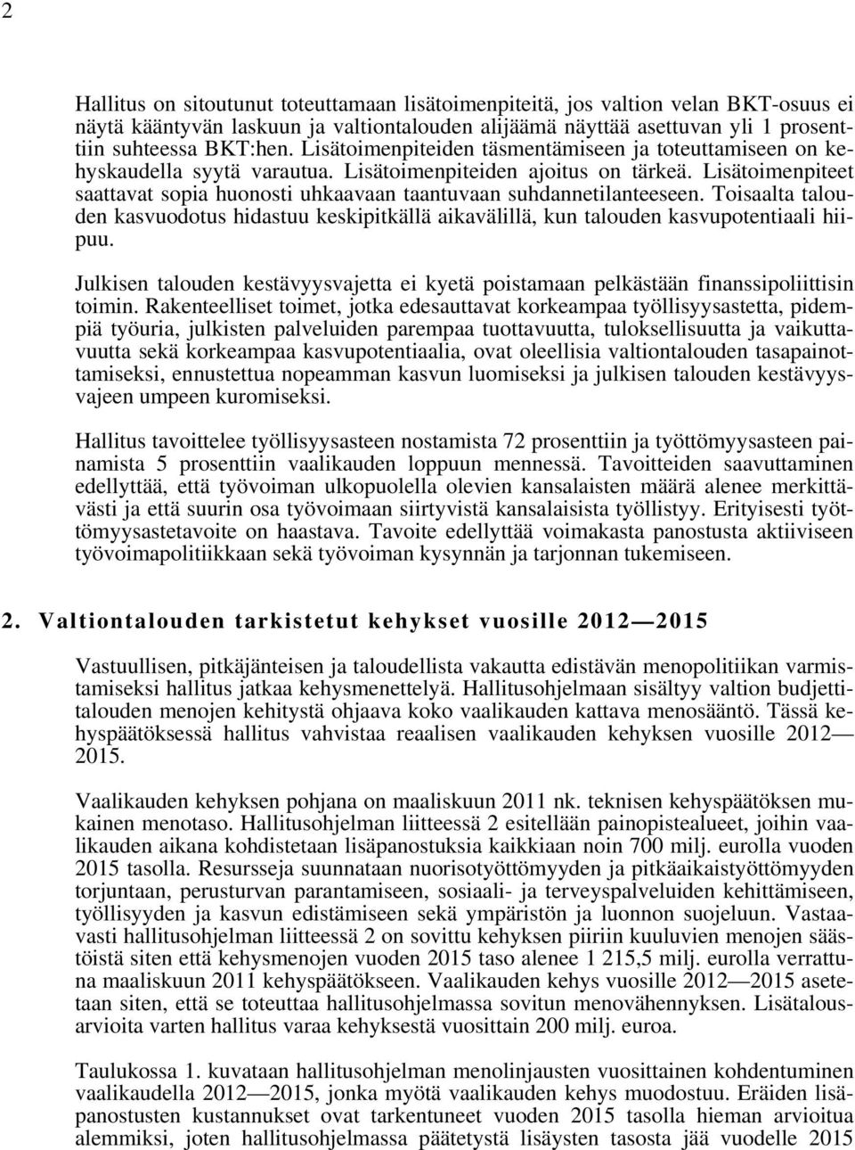 Lisätoimenpiteet saattavat sopia huonosti uhkaavaan taantuvaan suhdannetilanteeseen. Toisaalta talouden kasvuodotus hidastuu keskipitkällä aikavälillä, kun talouden kasvupotentiaali hiipuu.