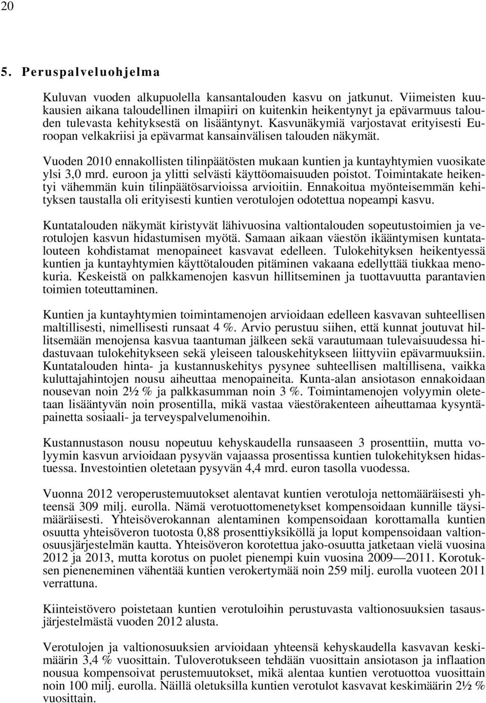 Kasvunäkymiä varjostavat erityisesti Euroopan velkakriisi ja epävarmat kansainvälisen talouden näkymät. Vuoden 2010 ennakollisten tilinpäätösten mukaan kuntien ja kuntayhtymien vuosikate ylsi 3,0 mrd.