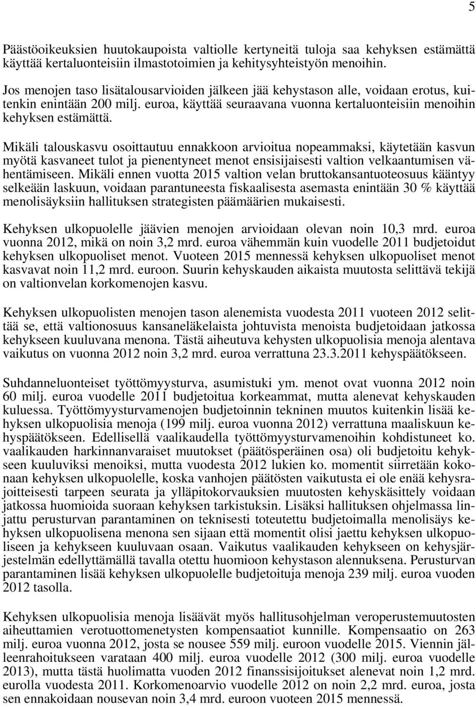 Mikäli talouskasvu osoittautuu ennakkoon arvioitua nopeammaksi, käytetään kasvun myötä kasvaneet tulot ja pienentyneet menot ensisijaisesti valtion velkaantumisen vähentämiseen.