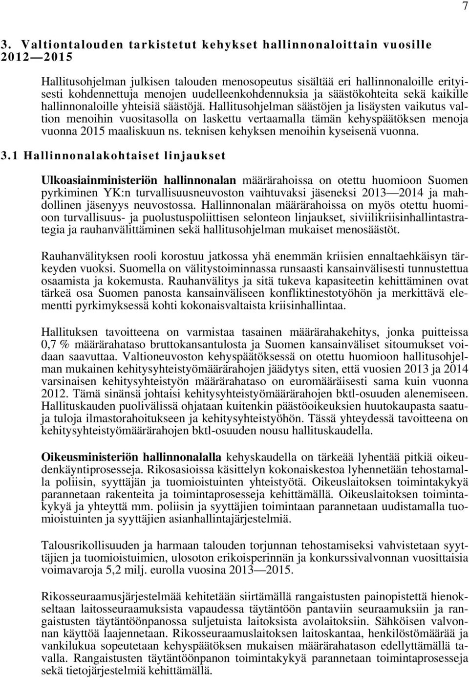Hallitusohjelman säästöjen ja lisäysten vaikutus valtion menoihin vuositasolla on laskettu vertaamalla tämän kehyspäätöksen menoja vuonna 2015 maaliskuun ns.