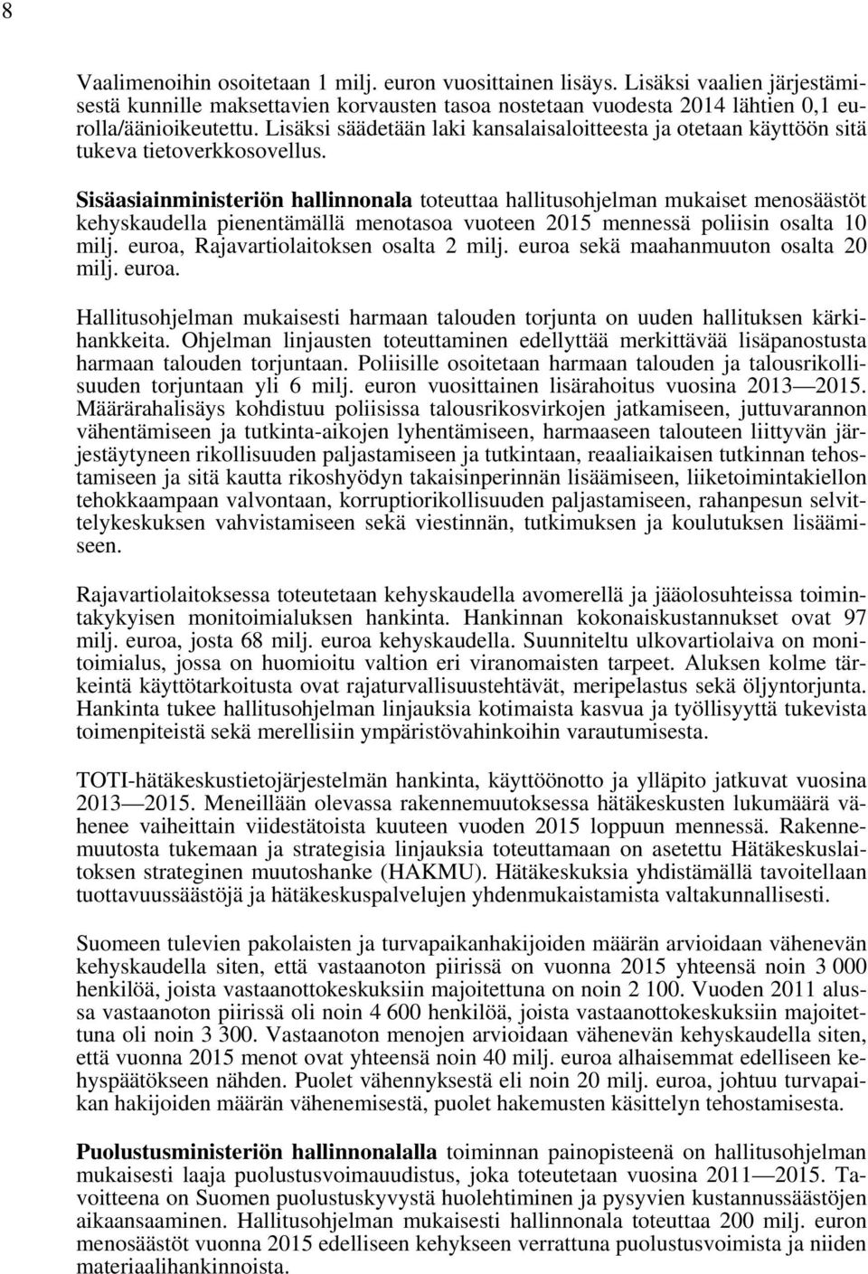 Sisäasiainministeriön hallinnonala toteuttaa hallitusohjelman mukaiset menosäästöt kehyskaudella pienentämällä menotasoa vuoteen 2015 mennessä poliisin osalta 10 milj.