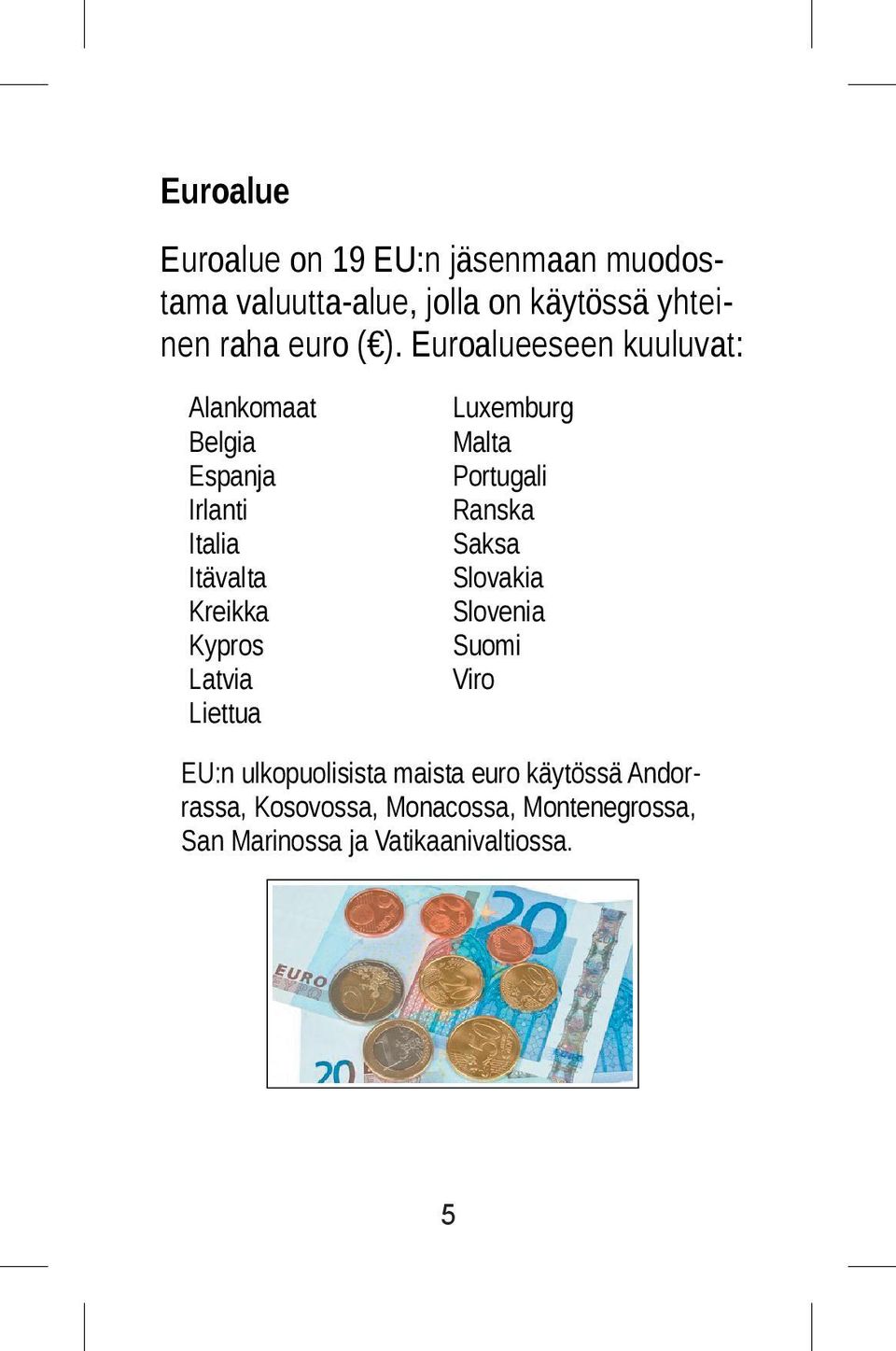 Liettua Luxemburg Malta Portugali Ranska Saksa Slovakia Slovenia Suomi Viro EU:n ulkopuolisista
