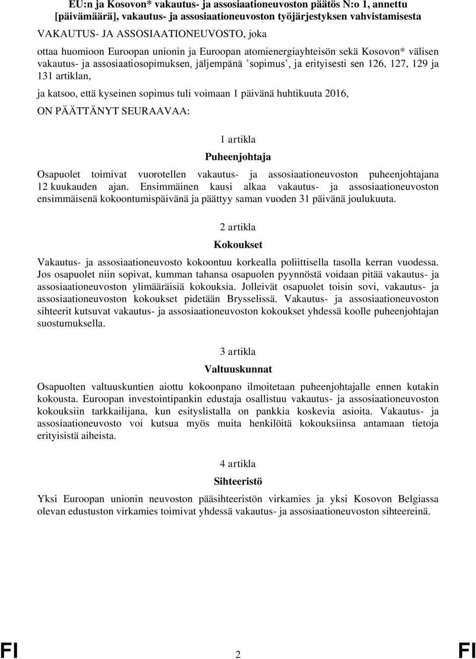 että kyseinen sopimus tuli voimaan 1 päivänä huhtikuuta 2016, ON PÄÄTTÄNYT SEURAAVAA: 1 artikla Puheenjohtaja Osapuolet toimivat vuorotellen vakautus- ja assosiaationeuvoston puheenjohtajana 12