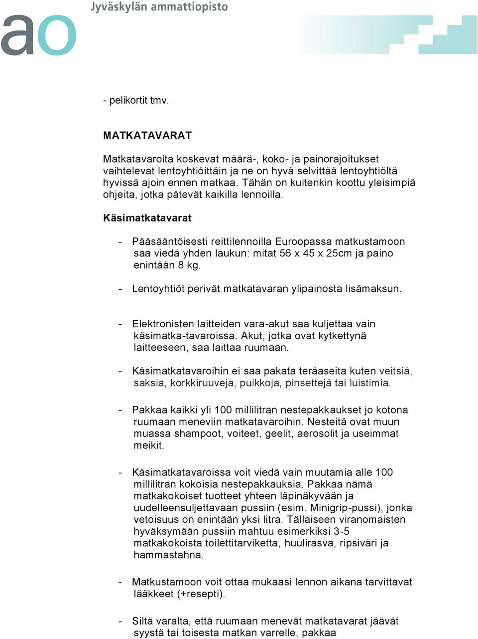 Käsimatkatavarat - Pääsääntöisesti reittilennoilla Euroopassa matkustamoon saa viedä yhden laukun: mitat 56 x 45 x 25cm ja paino enintään 8 kg.