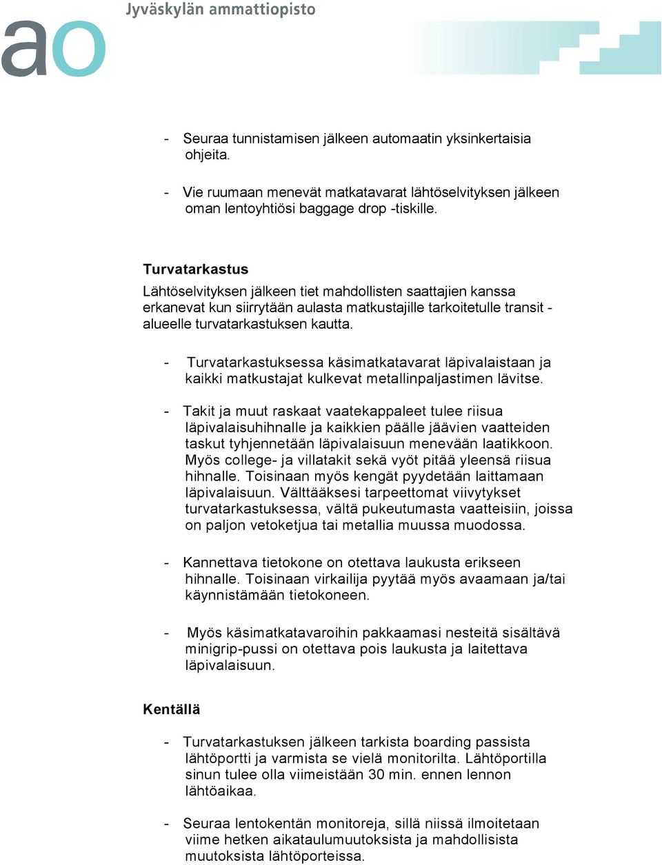 - Turvatarkastuksessa käsimatkatavarat läpivalaistaan ja kaikki matkustajat kulkevat metallinpaljastimen lävitse.