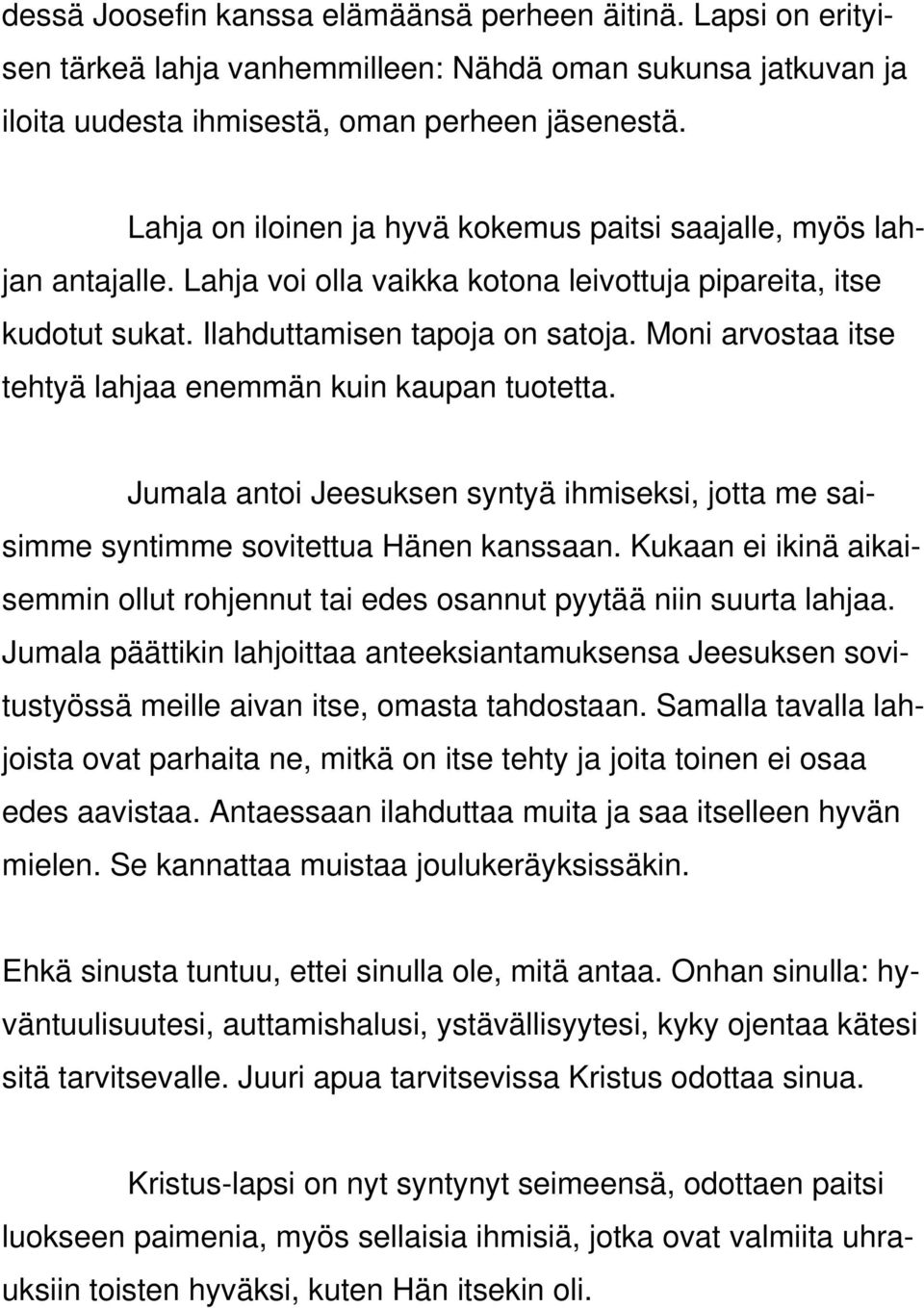 Moni arvostaa itse tehtyä lahjaa enemmän kuin kaupan tuotetta. Jumala antoi Jeesuksen syntyä ihmiseksi, jotta me saisimme syntimme sovitettua Hänen kanssaan.