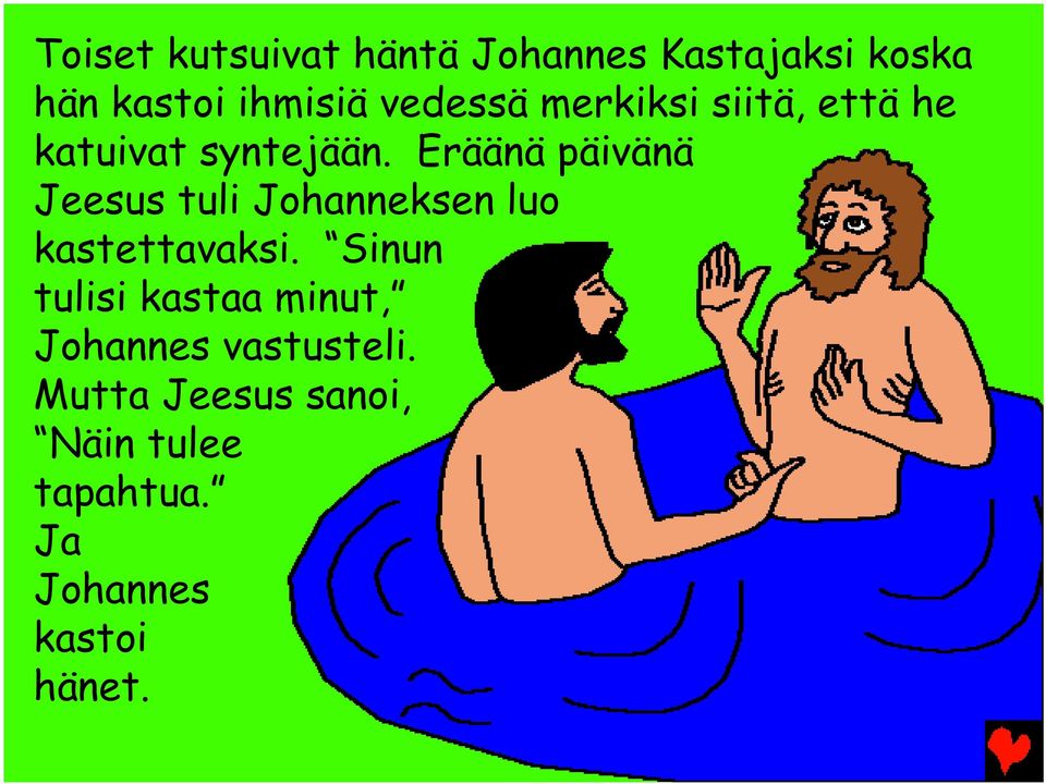 Eräänä päivänä Jeesus tuli Johanneksen luo kastettavaksi.