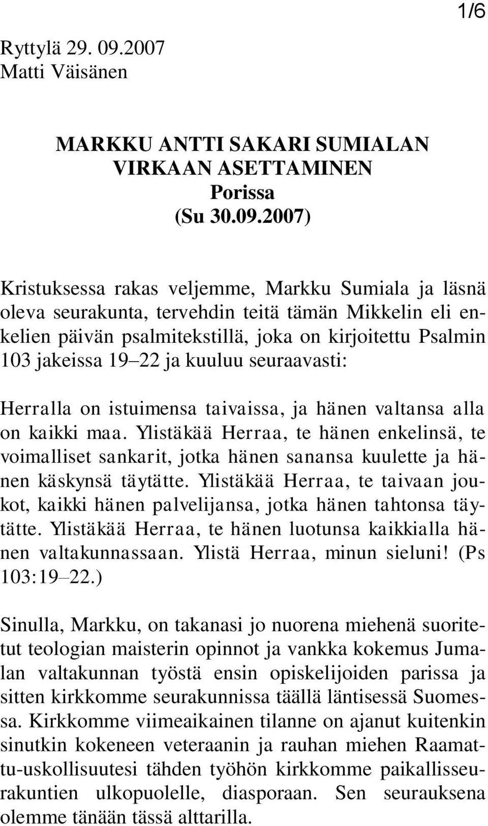 2007) Kristuksessa rakas veljemme, Markku Sumiala ja läsnä oleva seurakunta, tervehdin teitä tämän Mikkelin eli enkelien päivän psalmitekstillä, joka on kirjoitettu Psalmin 103 jakeissa 19 22 ja