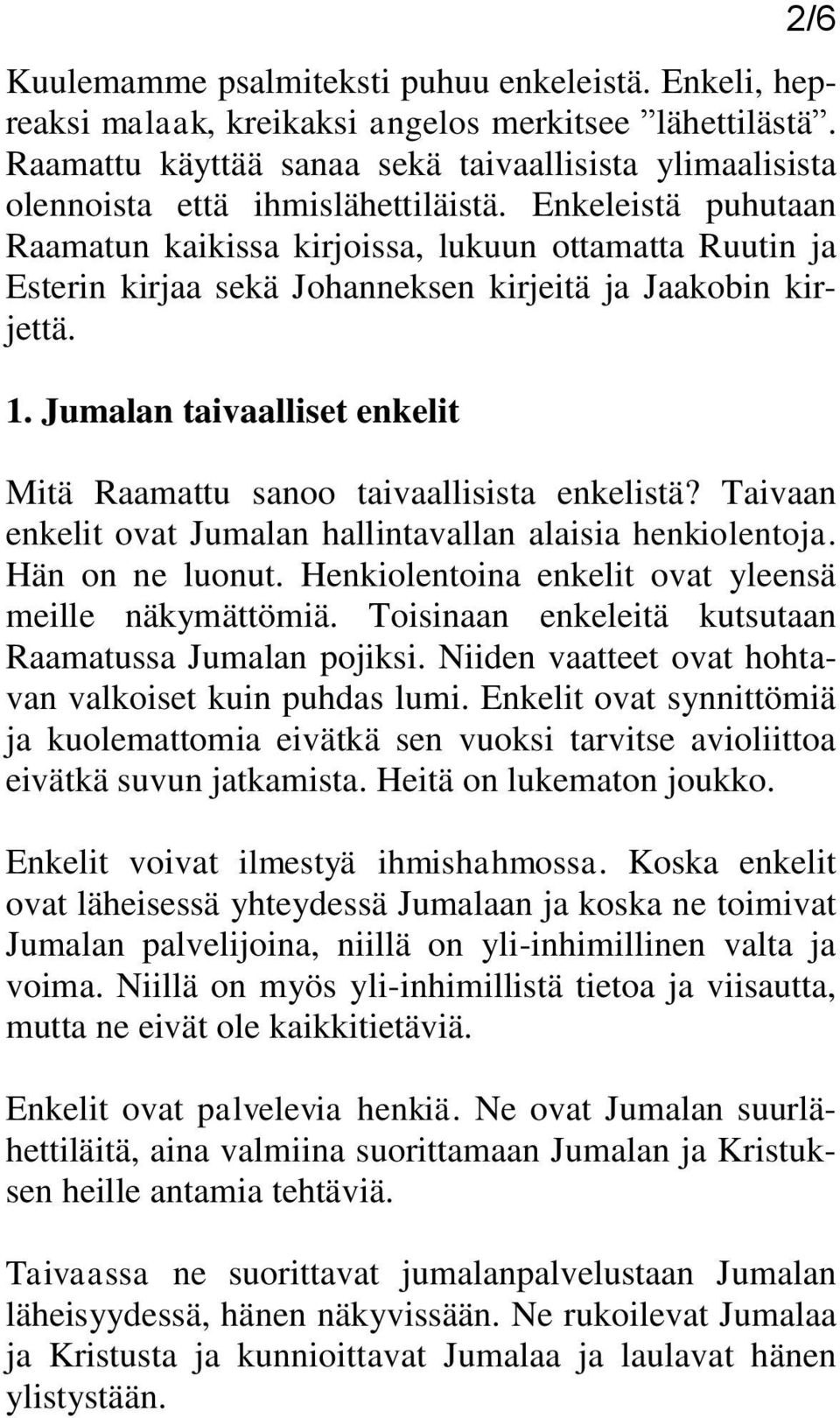 Enkeleistä puhutaan Raamatun kaikissa kirjoissa, lukuun ottamatta Ruutin ja Esterin kirjaa sekä Johanneksen kirjeitä ja Jaakobin kirjettä. 1.