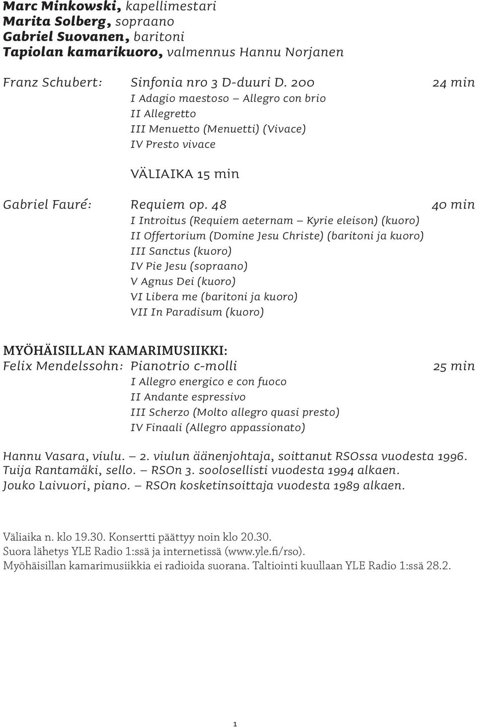 48 40 min I Introitus (Requiem aeternam Kyrie eleison) (kuoro) II Offertorium (Domine Jesu Christe) (baritoni ja kuoro) III Sanctus (kuoro) IV Pie Jesu (sopraano) V Agnus Dei (kuoro) VI Libera me
