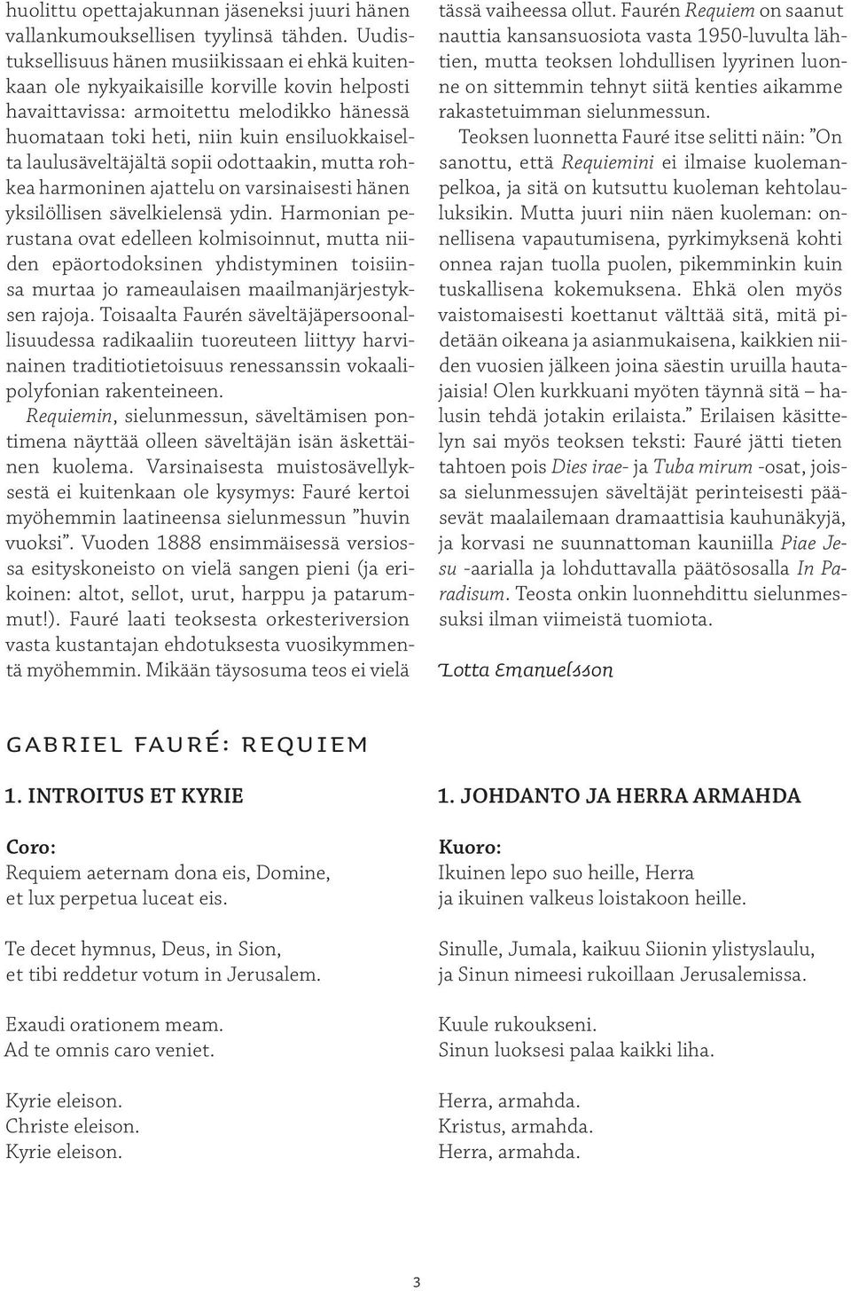 laulusäveltäjältä sopii odottaakin, mutta rohkea harmoninen ajattelu on varsinaisesti hänen yksilöllisen sävelkielensä ydin.