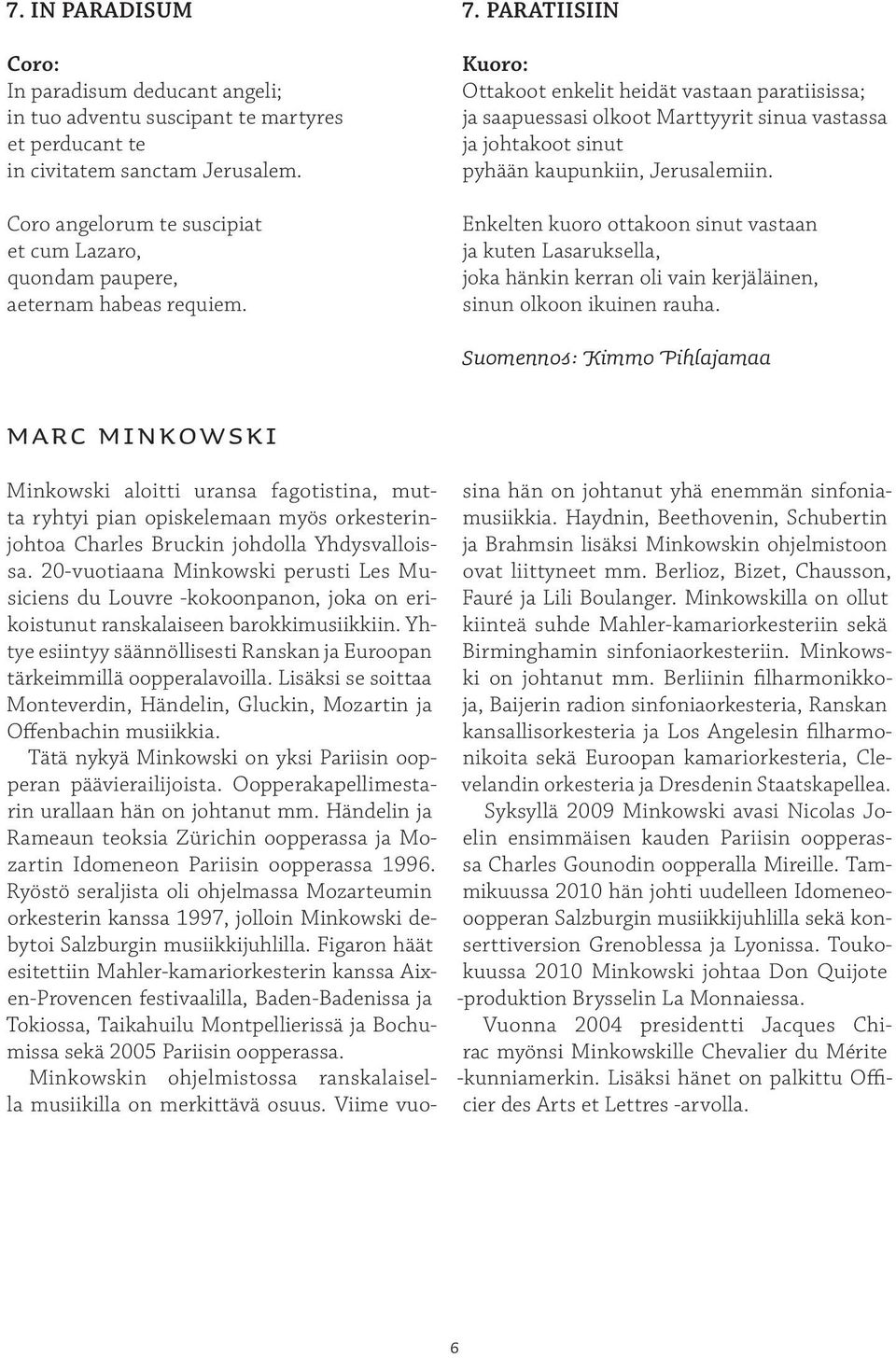 PARATIISIIN Ottakoot enkelit heidät vastaan paratiisissa; ja saapuessasi olkoot Marttyyrit sinua vastassa ja johtakoot sinut pyhään kaupunkiin, Jerusalemiin.