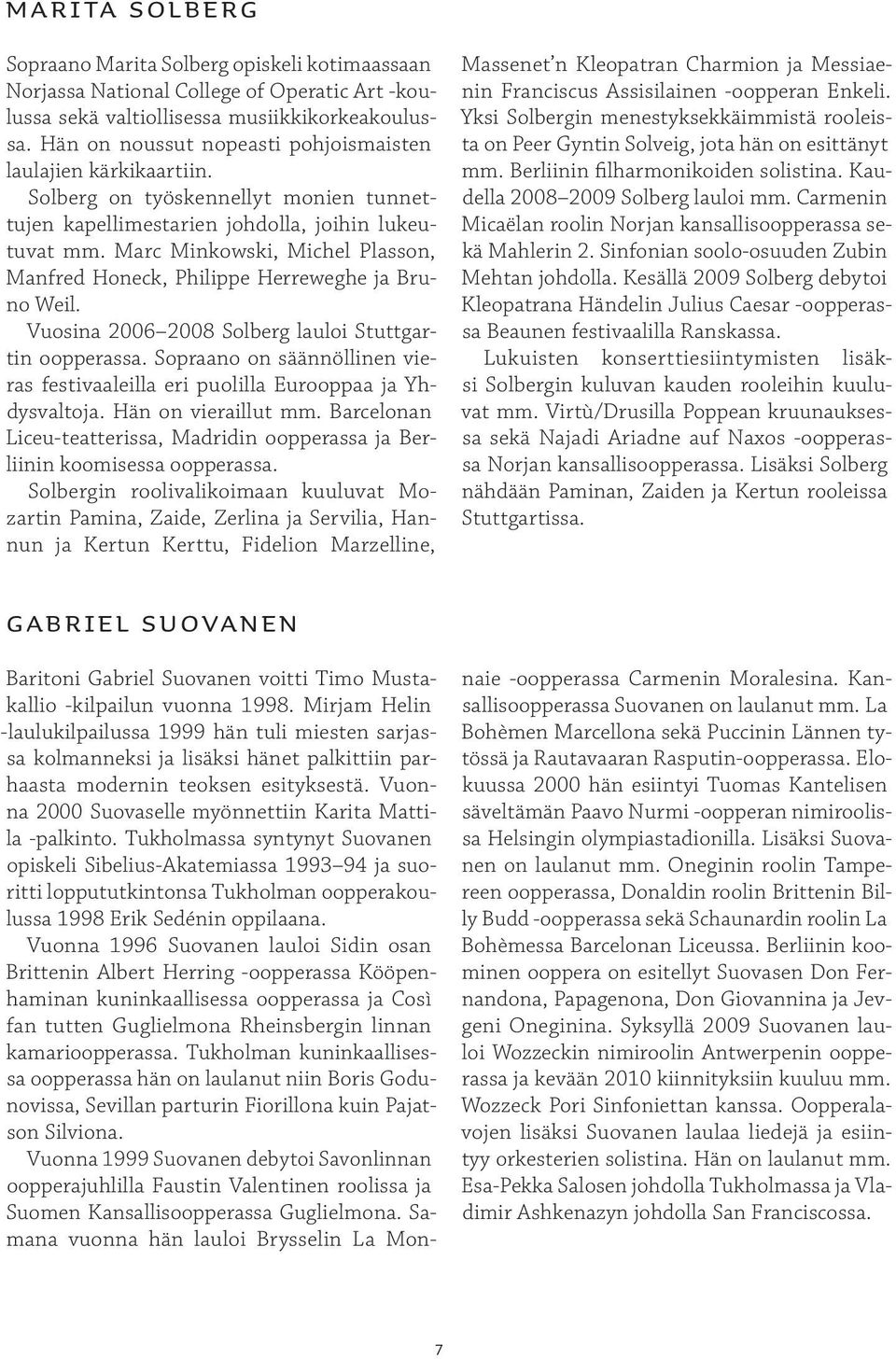Marc Minkowski, Michel Plasson, Manfred Honeck, Philippe Herreweghe ja Bruno Weil. Vuosina 2006 2008 Solberg lauloi Stuttgartin oopperassa.