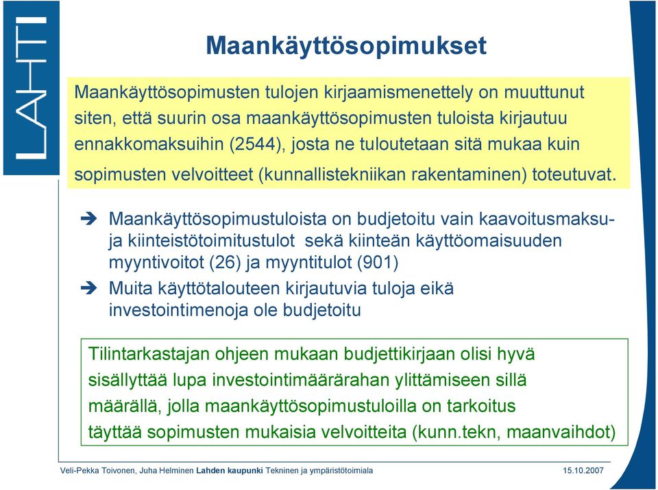 Maankäyttösopimustuloista on budjetoitu vain kaavoitusmaksuja kiinteistötoimitustulot sekä kiinteän käyttöomaisuuden myyntivoitot (26) ja myyntitulot (901) Muita käyttötalouteen