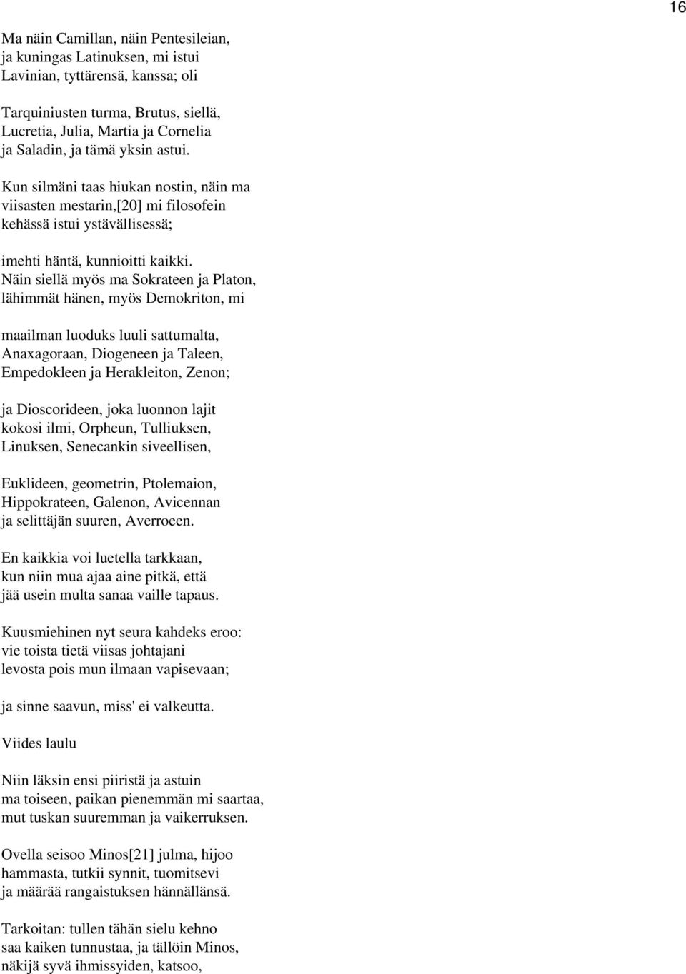 Näin siellä myös ma Sokrateen ja Platon, lähimmät hänen, myös Demokriton, mi maailman luoduks luuli sattumalta, Anaxagoraan, Diogeneen ja Taleen, Empedokleen ja Herakleiton, Zenon; ja Dioscorideen,
