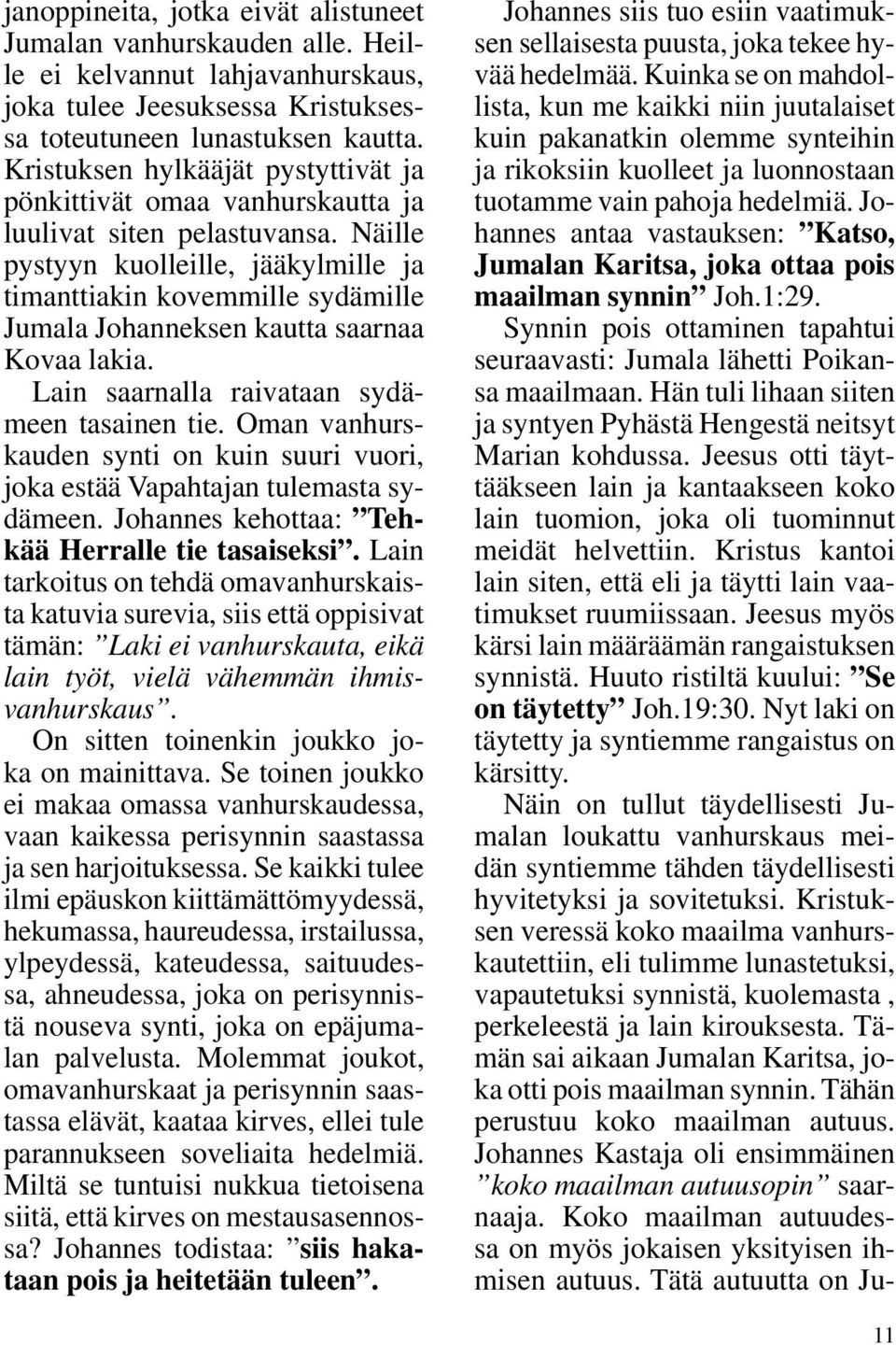 Näille pystyyn kuolleille, jääkylmille ja timanttiakin kovemmille sydämille Jumala Johanneksen kautta saarnaa Kovaa lakia. Lain saarnalla raivataan sydämeen tasainen tie.