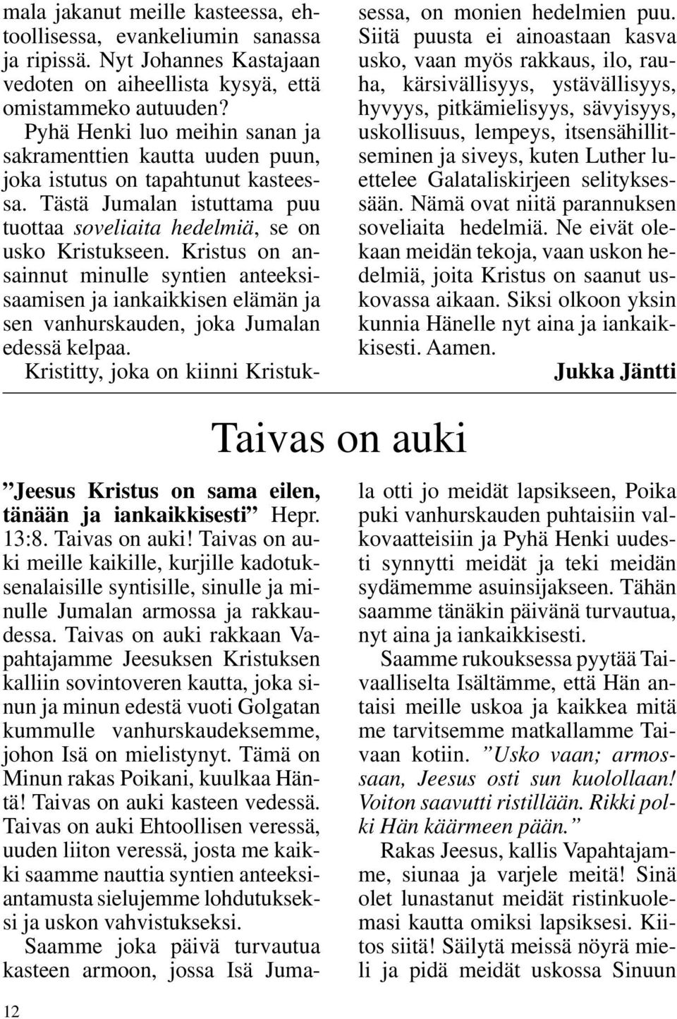 Kristus on ansainnut minulle syntien anteeksisaamisen ja iankaikkisen elämän ja sen vanhurskauden, joka Jumalan edessä kelpaa. Kristitty, joka on kiinni Kristuksessa, on monien hedelmien puu.