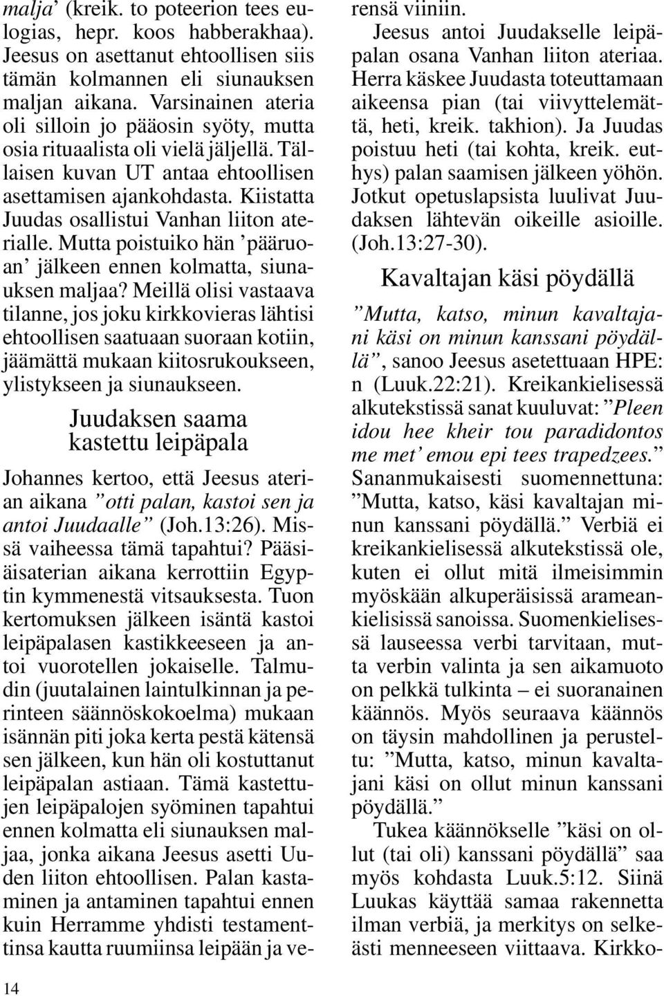 Kiistatta Juudas osallistui Vanhan liiton aterialle. Mutta poistuiko hän pääruoan jälkeen ennen kolmatta, siunauksen maljaa?
