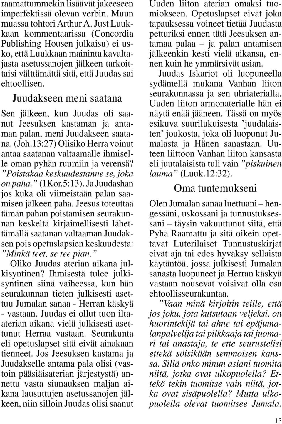 Juudakseen meni saatana Sen jälkeen, kun Juudas oli saanut Jeesuksen kastaman ja antaman palan, meni Juudakseen saatana. (Joh.