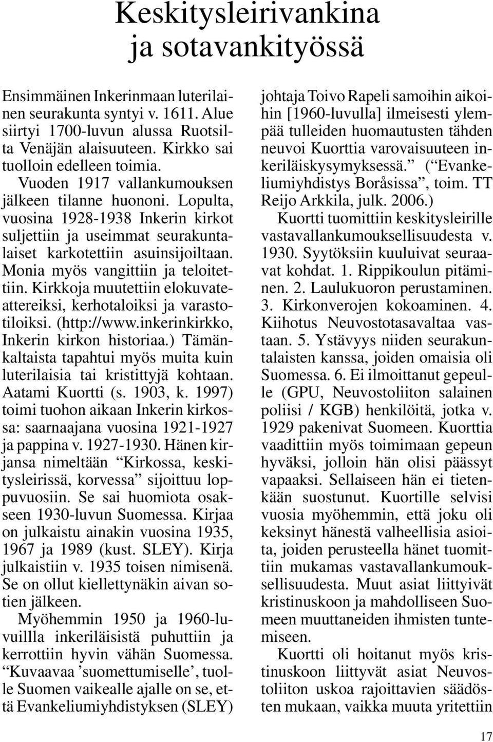 Lopulta, vuosina 1928-1938 Inkerin kirkot suljettiin ja useimmat seurakuntalaiset karkotettiin asuinsijoiltaan. Monia myös vangittiin ja teloitettiin.