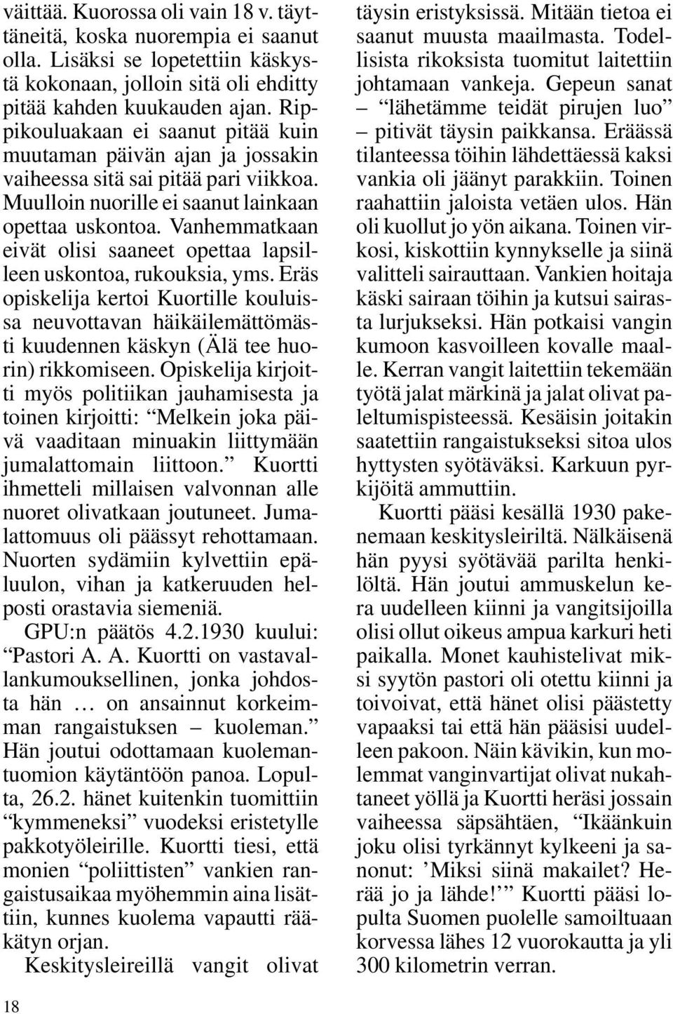 Vanhemmatkaan eivät olisi saaneet opettaa lapsilleen uskontoa, rukouksia, yms. Eräs opiskelija kertoi Kuortille kouluissa neuvottavan häikäilemättömästi kuudennen käskyn (Älä tee huorin) rikkomiseen.