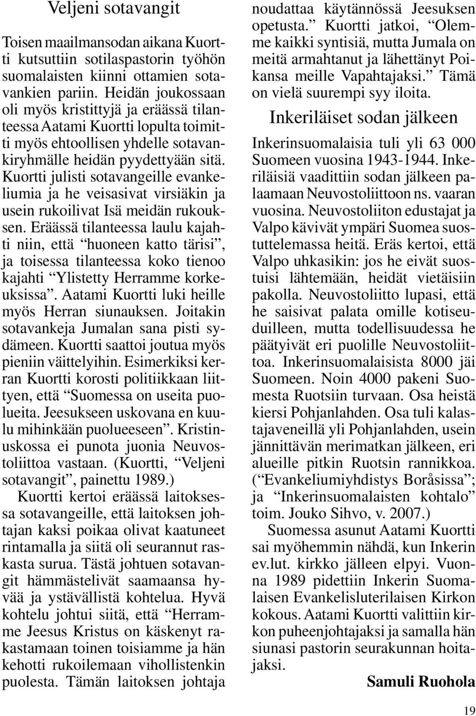 Kuortti julisti sotavangeille evankeliumia ja he veisasivat virsiäkin ja usein rukoilivat Isä meidän rukouksen.