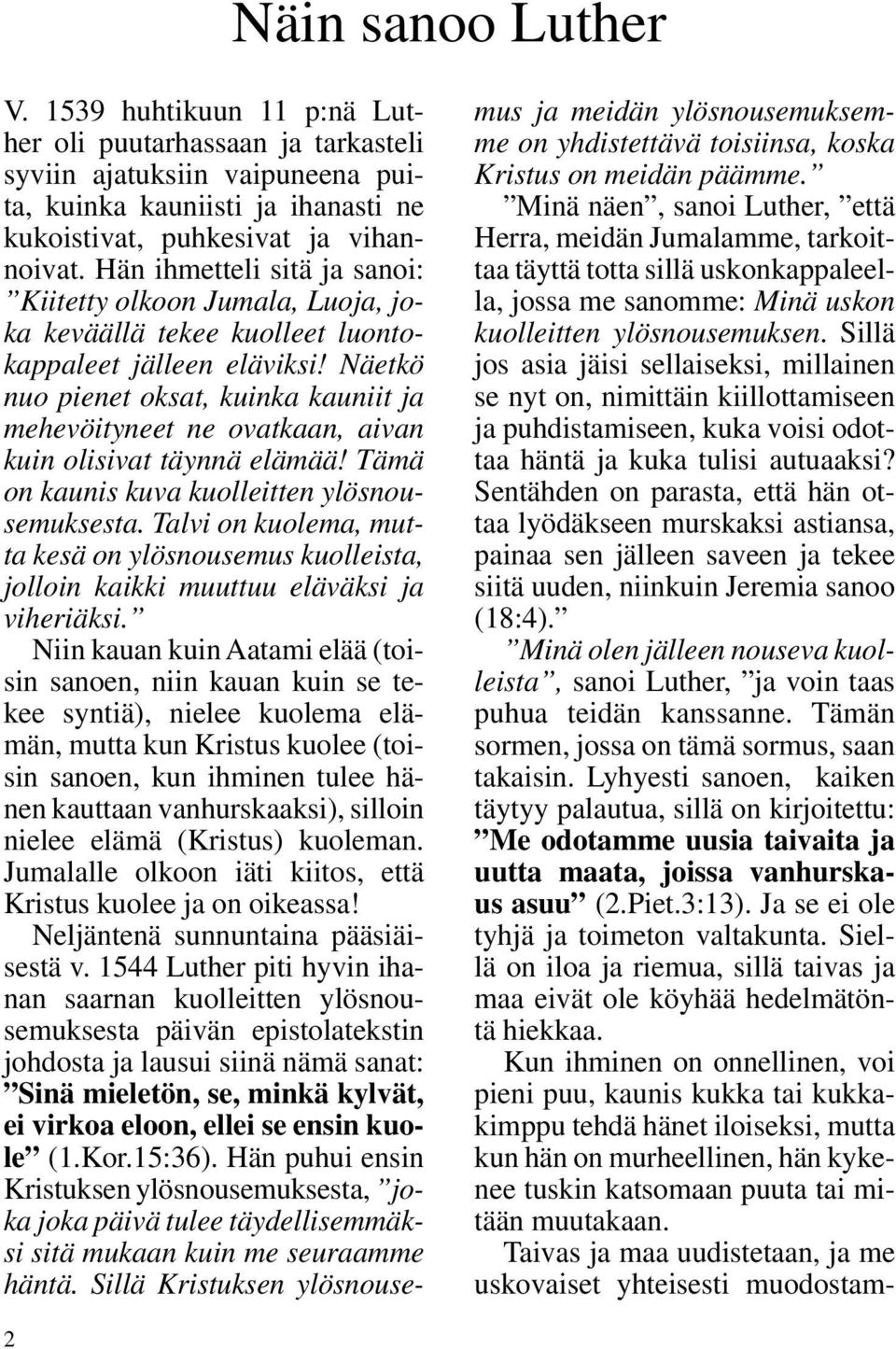 Näetkö nuo pienet oksat, kuinka kauniit ja mehevöityneet ne ovatkaan, aivan kuin olisivat täynnä elämää! Tämä on kaunis kuva kuolleitten ylösnousemuksesta.
