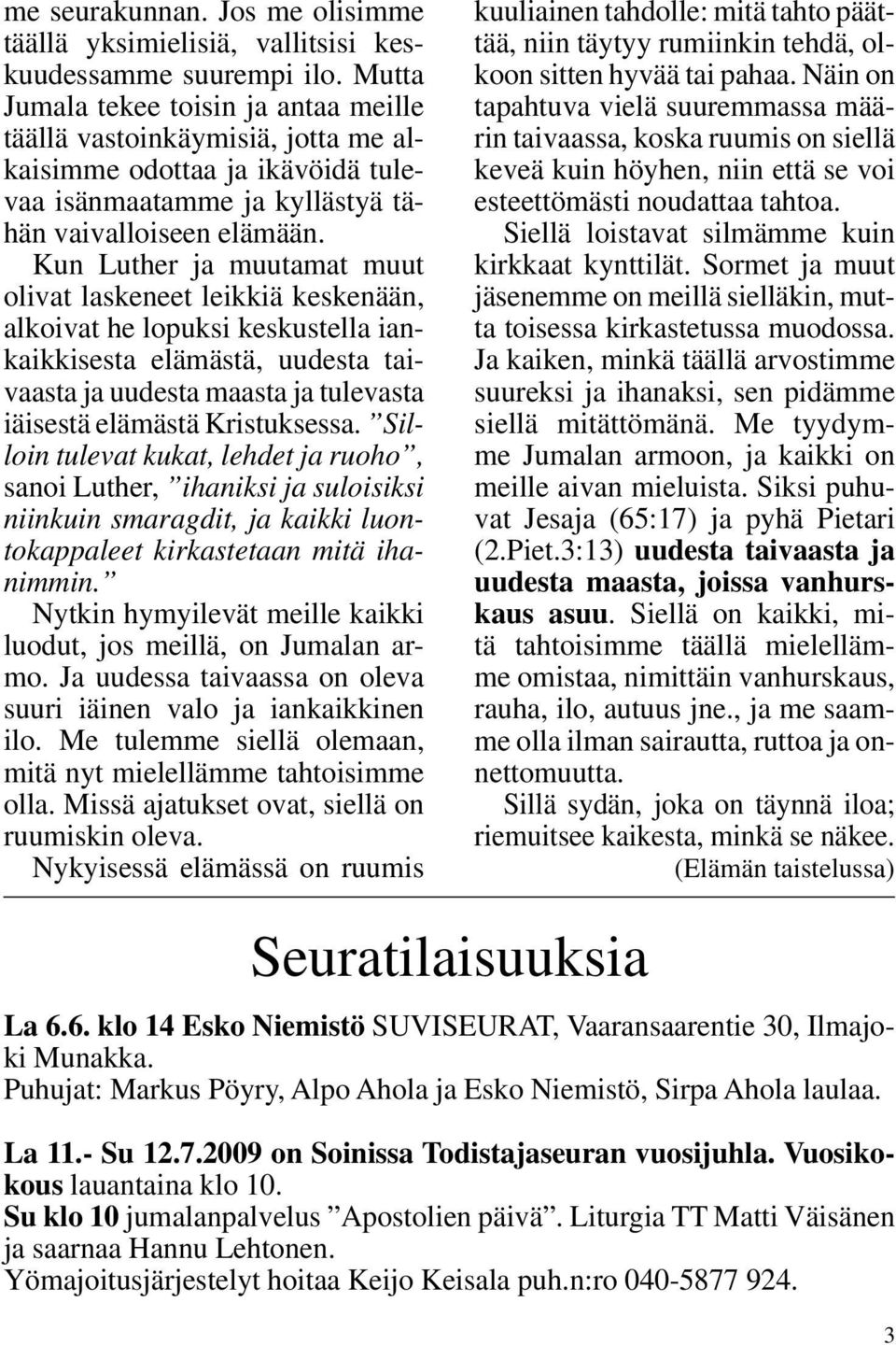 Kun Luther ja muutamat muut olivat laskeneet leikkiä keskenään, alkoivat he lopuksi keskustella iankaikkisesta elämästä, uudesta taivaasta ja uudesta maasta ja tulevasta iäisestä elämästä