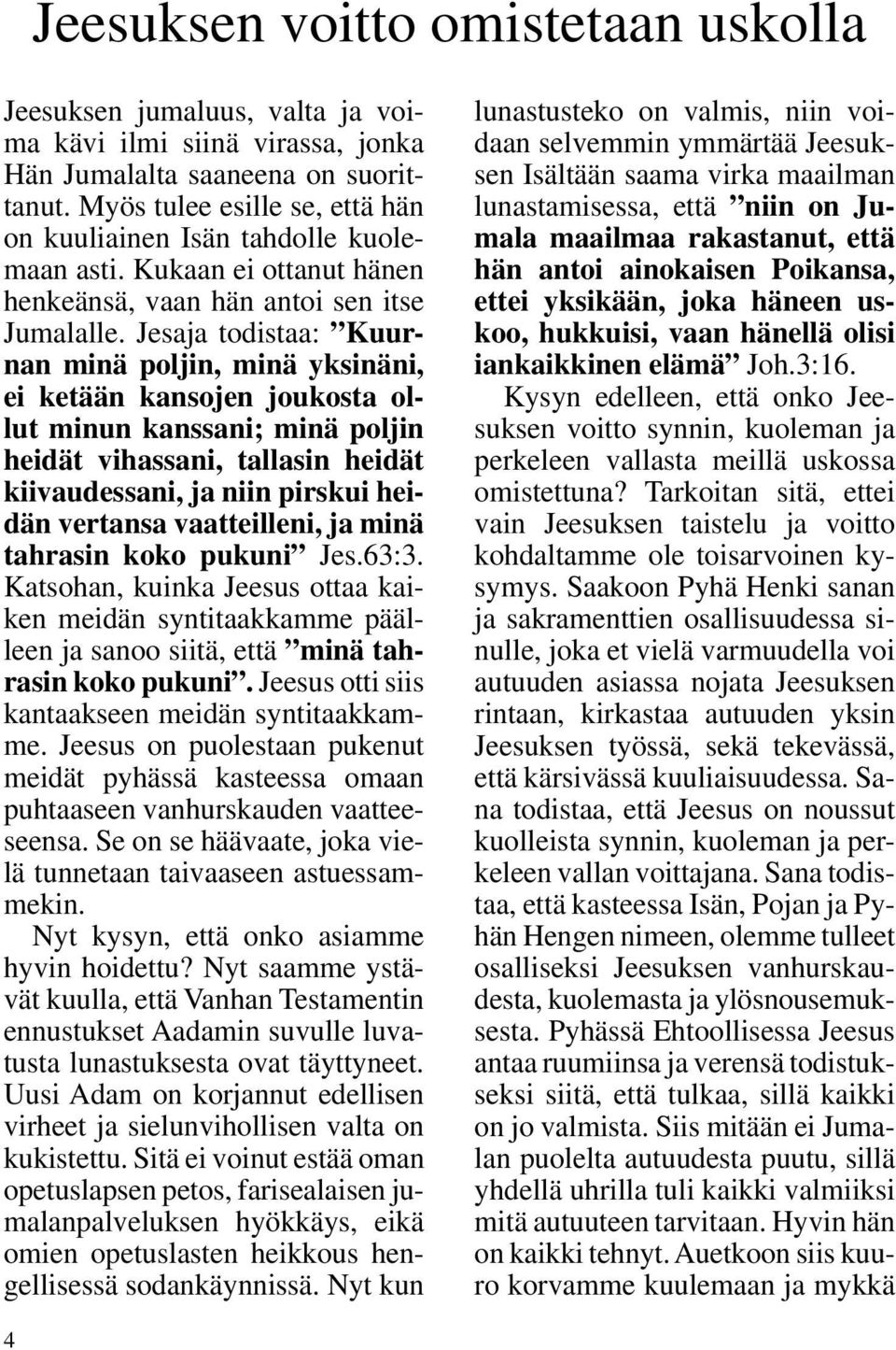 Jesaja todistaa: Kuurnan minä poljin, minä yksinäni, ei ketään kansojen joukosta ollut minun kanssani; minä poljin heidät vihassani, tallasin heidät kiivaudessani, ja niin pirskui heidän vertansa