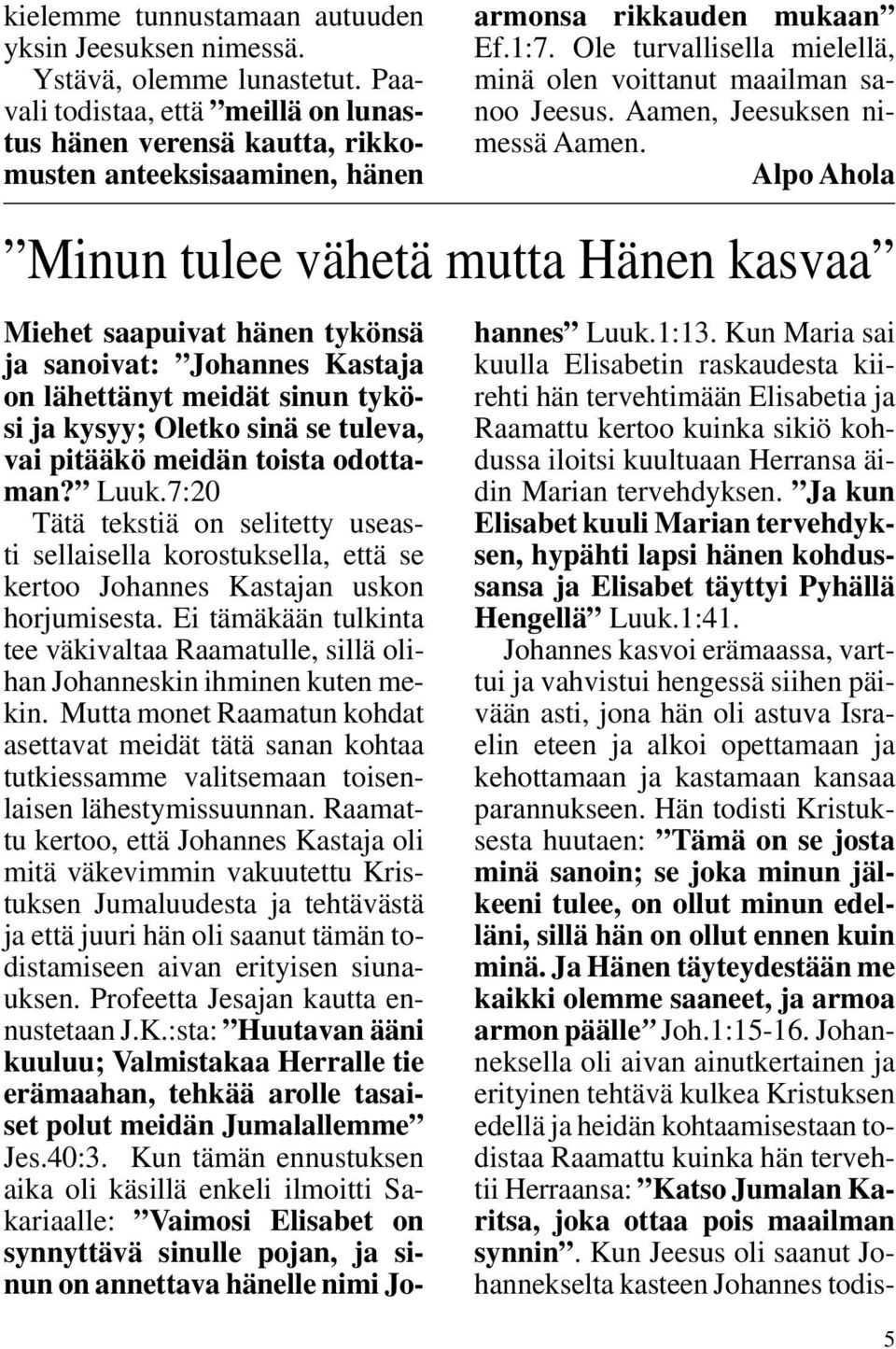 Ole turvallisella mielellä, minä olen voittanut maailman sanoo Jeesus. Aamen, Jeesuksen nimessä Aamen.