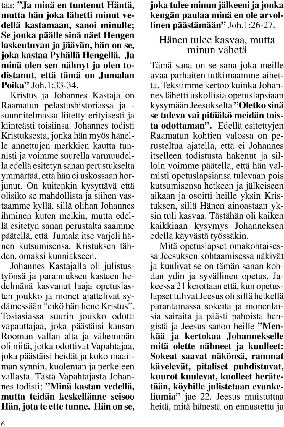 Kristus ja Johannes Kastaja on Raamatun pelastushistoriassa ja - suunnitelmassa liitetty erityisesti ja kiinteästi toisiinsa.