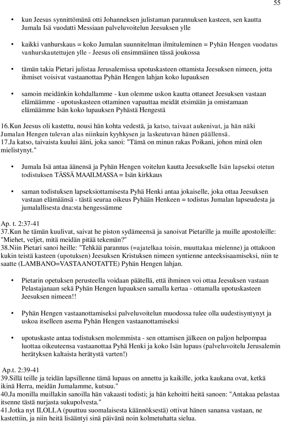 ihmiset voisivat vastaanottaa Pyhän Hengen lahjan koko lupauksen samoin meidänkin kohdallamme - kun olemme uskon kautta ottaneet Jeesuksen vastaan elämäämme - upotuskasteen ottaminen vapauttaa meidät