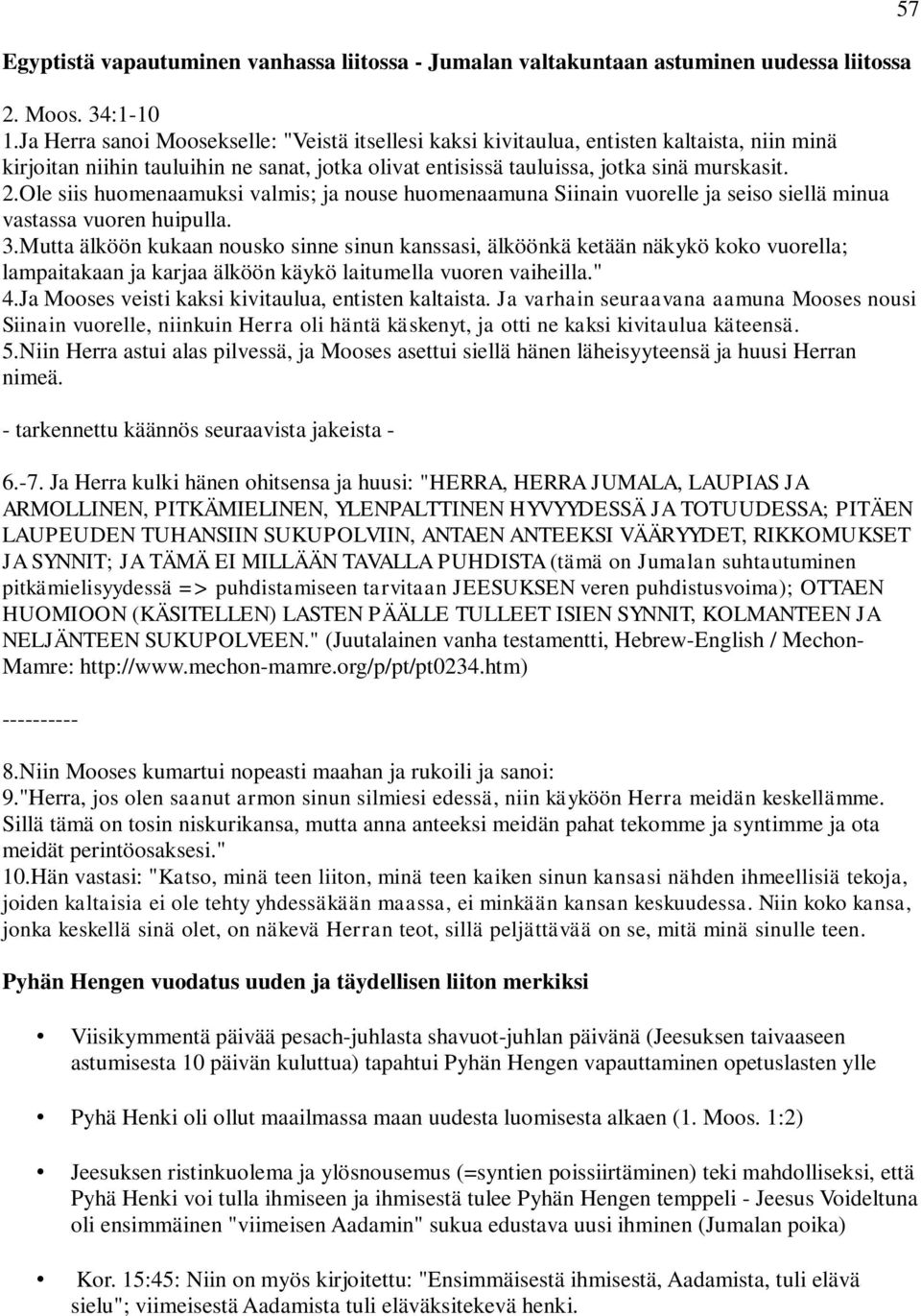 Ole siis huomenaamuksi valmis; ja nouse huomenaamuna Siinain vuorelle ja seiso siellä minua vastassa vuoren huipulla. 3.