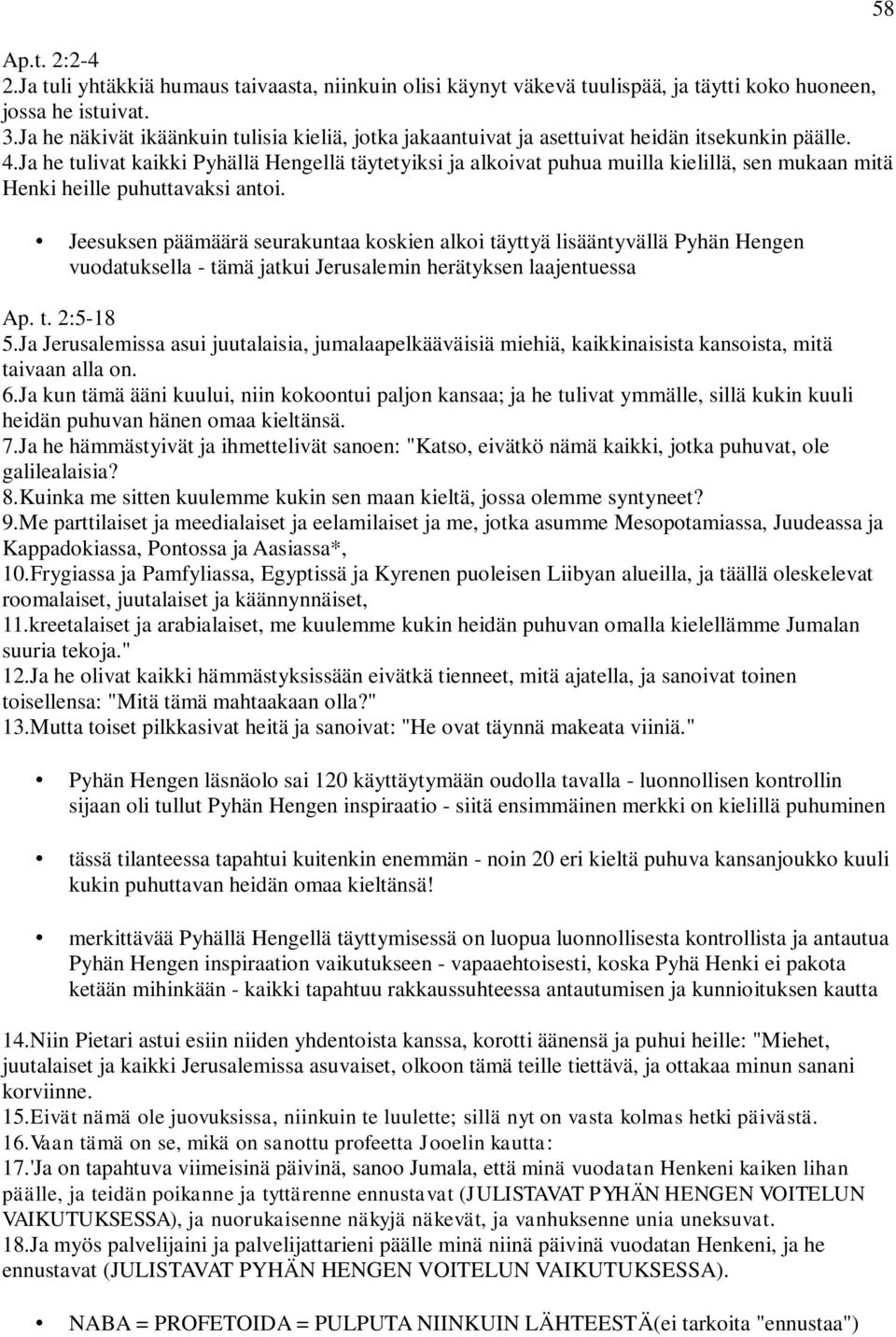 Ja he tulivat kaikki Pyhällä Hengellä täytetyiksi ja alkoivat puhua muilla kielillä, sen mukaan mitä Henki heille puhuttavaksi antoi.