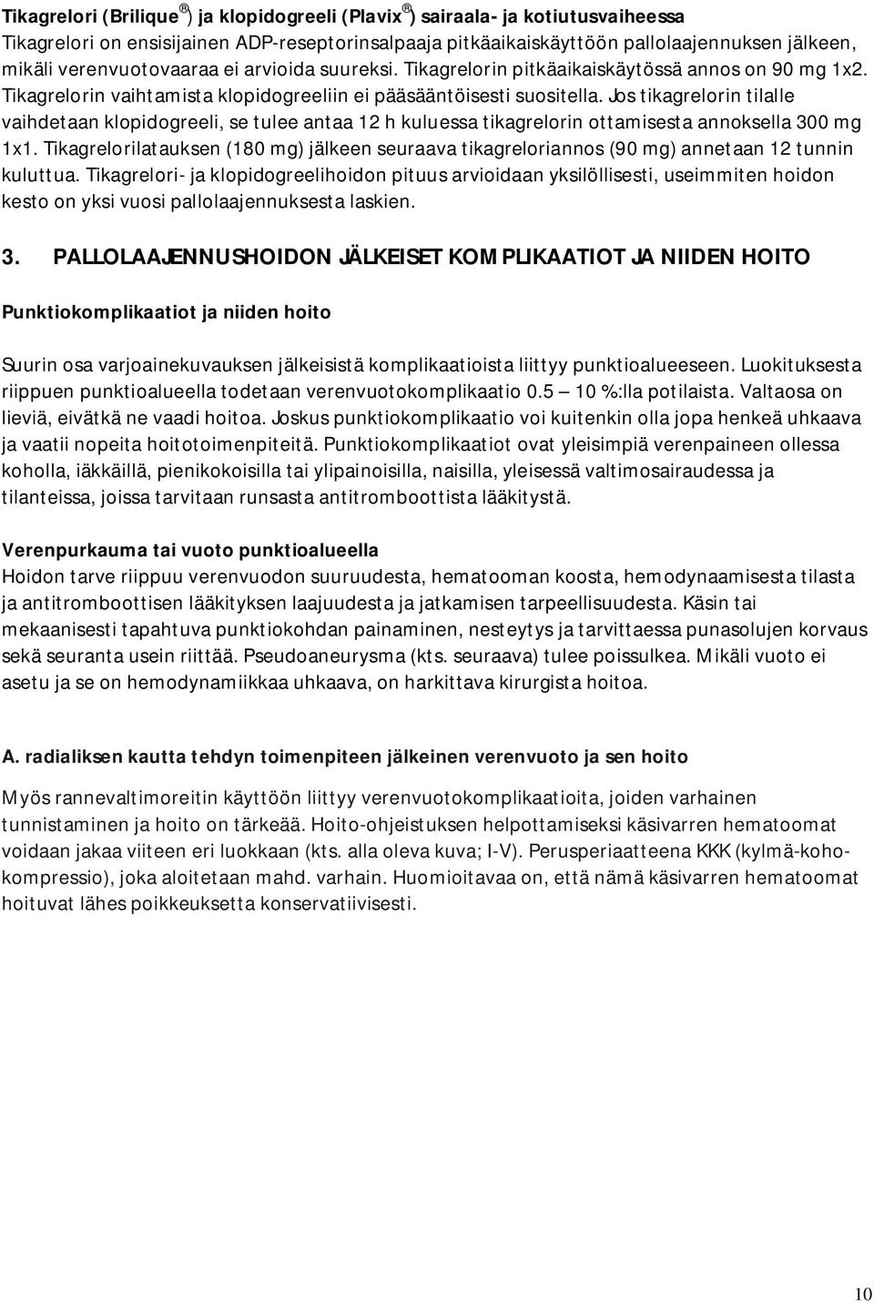 Jos tikagrelorin tilalle vaihdetaan klopidogreeli, se tulee antaa 12 h kuluessa tikagrelorin ottamisesta annoksella 300 mg 1x1.