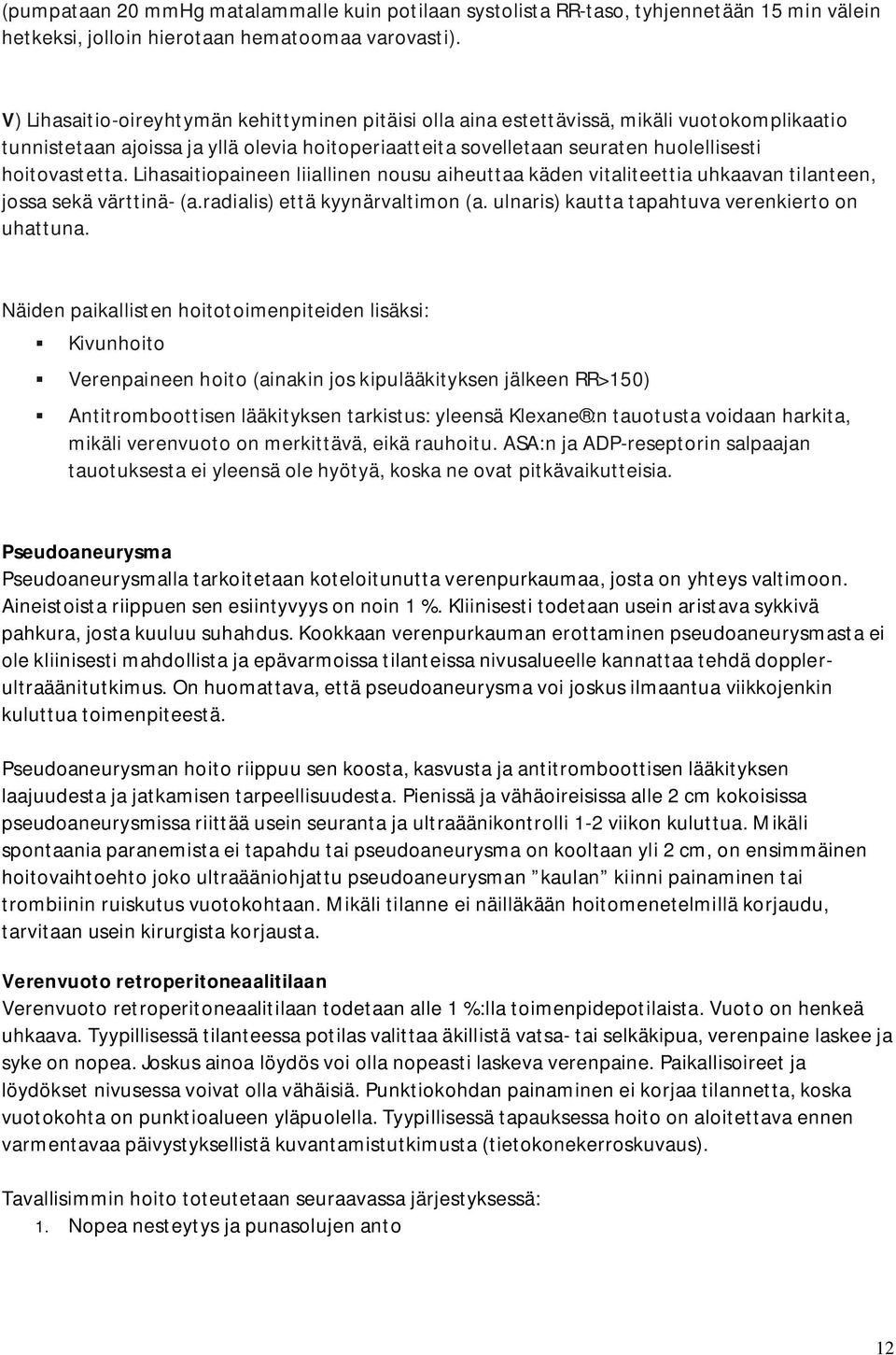 Lihasaitiopaineen liiallinen nousu aiheuttaa käden vitaliteettia uhkaavan tilanteen, jossa sekä värttinä- (a.radialis) että kyynärvaltimon (a. ulnaris) kautta tapahtuva verenkierto on uhattuna.