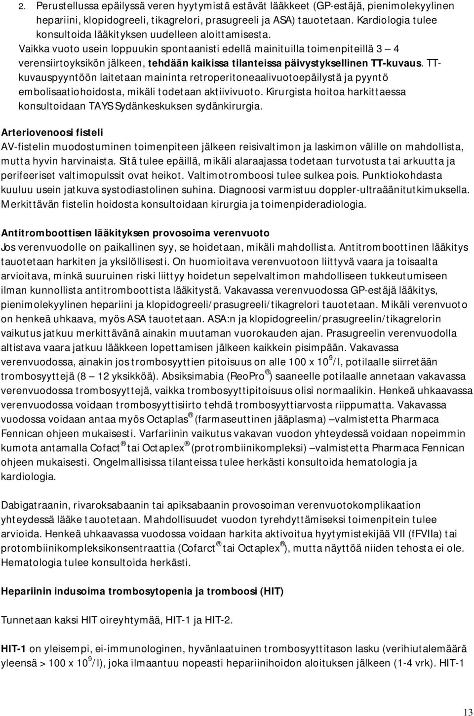 Vaikka vuoto usein loppuukin spontaanisti edellä mainituilla toimenpiteillä 3 4 verensiirtoyksikön jälkeen, tehdään kaikissa tilanteissa päivystyksellinen TT-kuvaus.