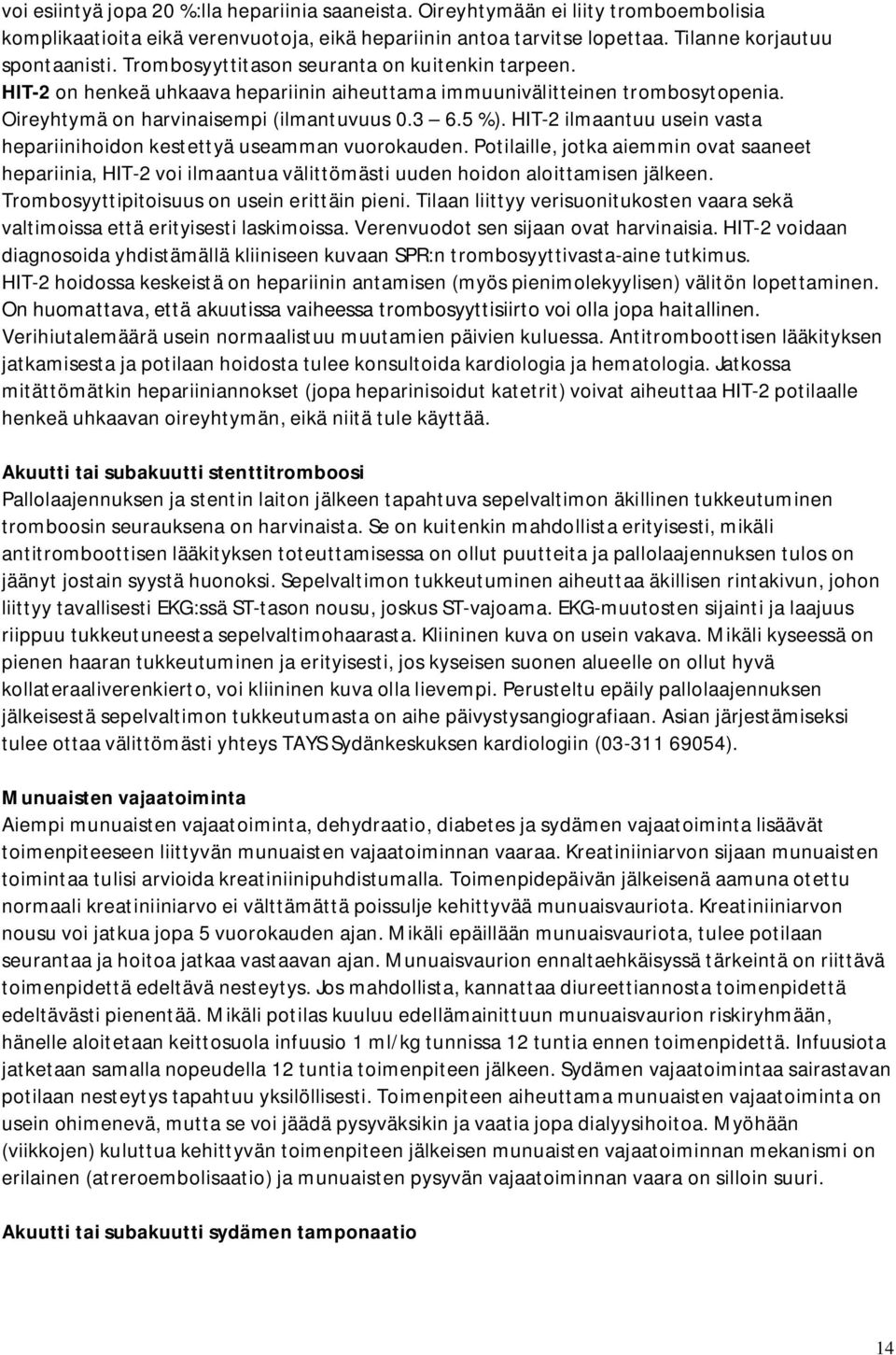 HIT-2 ilmaantuu usein vasta hepariinihoidon kestettyä useamman vuorokauden. Potilaille, jotka aiemmin ovat saaneet hepariinia, HIT-2 voi ilmaantua välittömästi uuden hoidon aloittamisen jälkeen.