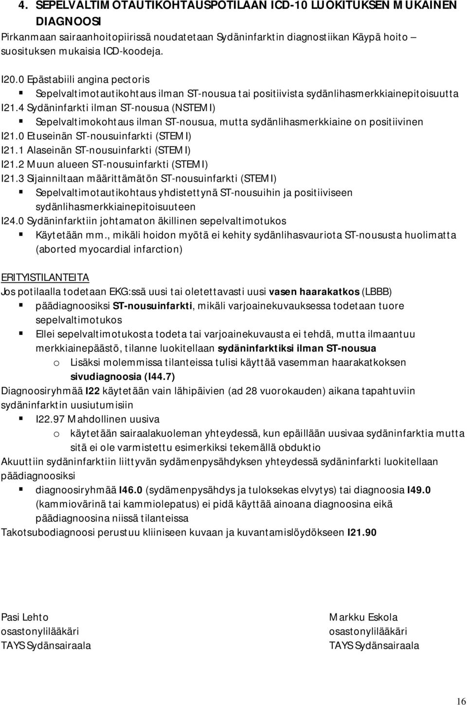 4 Sydäninfarkti ilman ST-nousua (NSTEMI) Sepelvaltimokohtaus ilman ST-nousua, mutta sydänlihasmerkkiaine on positiivinen I21.0 Etuseinän ST-nousuinfarkti (STEMI) I21.