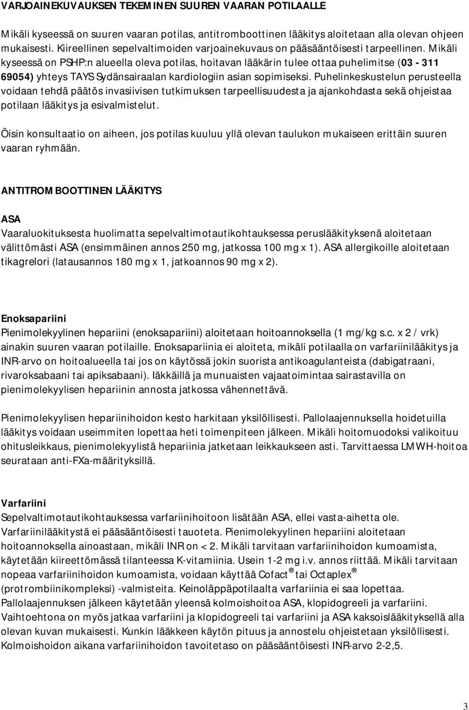 Mikäli kyseessä on PSHP:n alueella oleva potilas, hoitavan lääkärin tulee ottaa puhelimitse (03-311 69054) yhteys TAYS Sydänsairaalan kardiologiin asian sopimiseksi.