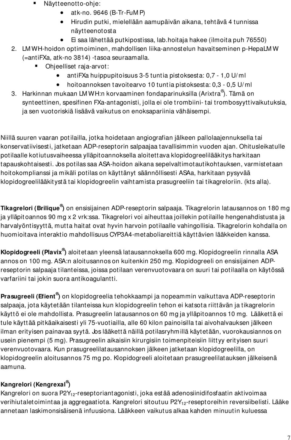 Ohjeelliset raja-arvot: antifxa huippupitoisuus 3-5 tuntia pistoksesta: 0,7-1,0 U/ml hoitoannoksen tavoitearvo 10 tuntia pistoksesta: 0,3-0,5 U/ml 3.