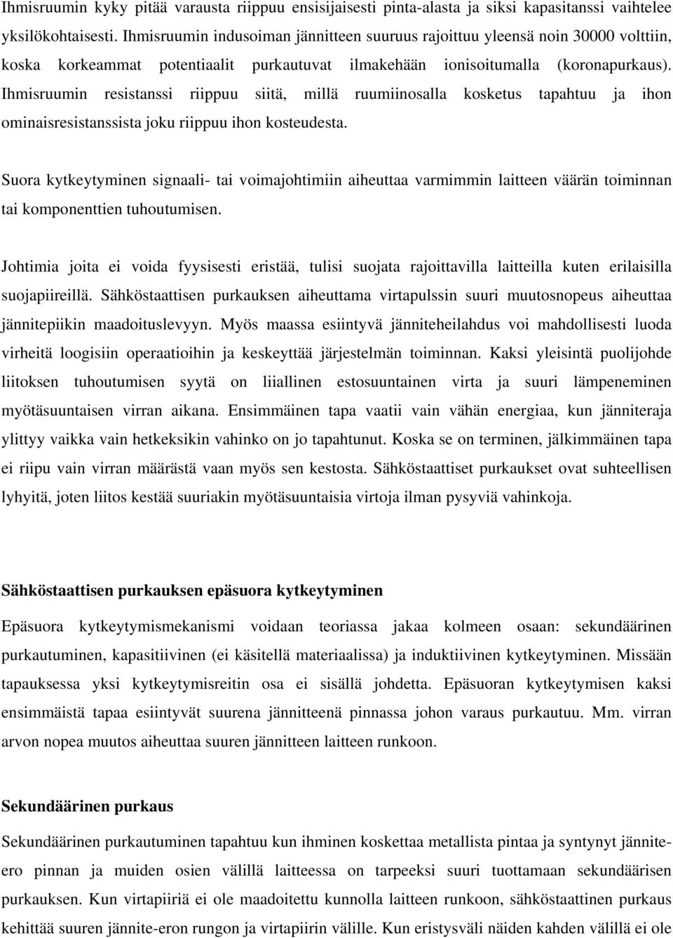 Ihmisruumin resistanssi riippuu siitä, millä ruumiinosalla kosketus tapahtuu ja ihon ominaisresistanssista joku riippuu ihon kosteudesta.