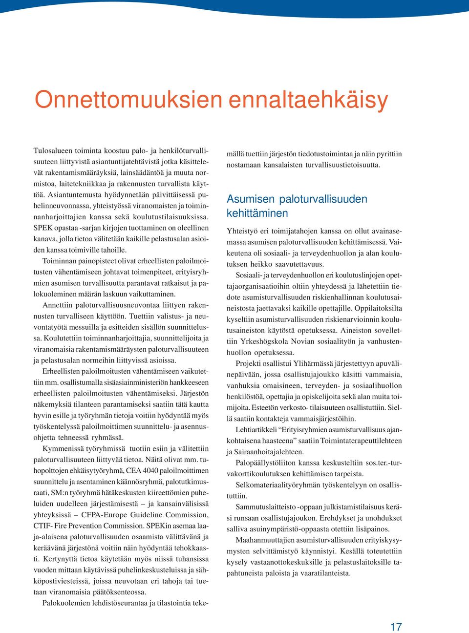 Asiantuntemusta hyödynnetään päivittäisessä puhelinneuvonnassa, yhteistyössä viranomaisten ja toiminnanharjoittajien kanssa sekä koulutustilaisuuksissa.