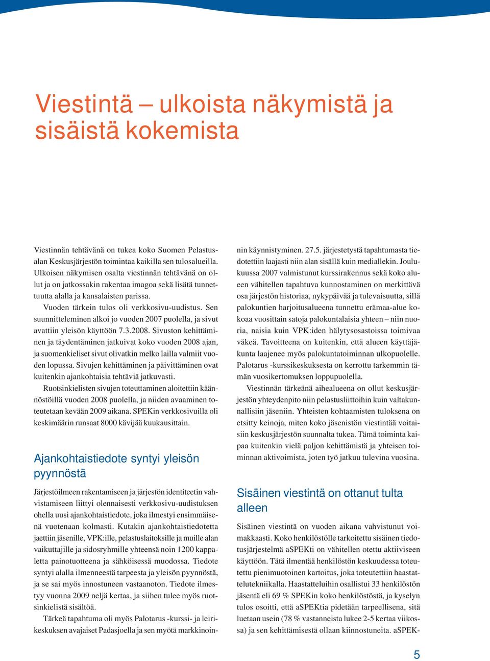 Sen suunnitteleminen alkoi jo vuoden 2007 puolella, ja sivut avattiin yleisön käyttöön 7.3.2008.