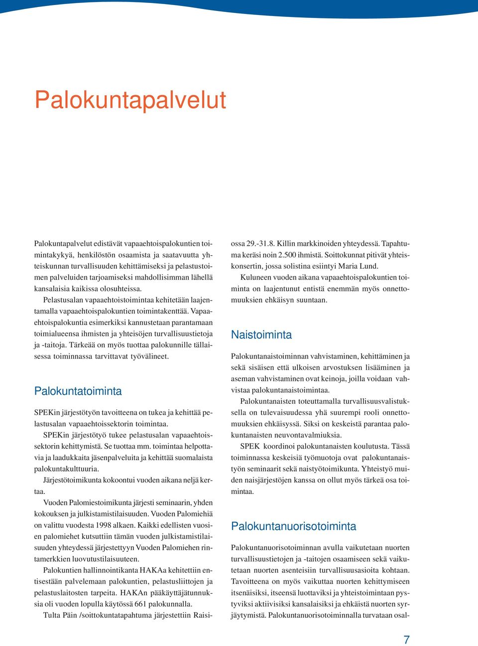 Vapaaehtoispalokuntia esimerkiksi kannustetaan parantamaan toimialueensa ihmisten ja yhteisöjen turvallisuustietoja ja -taitoja.